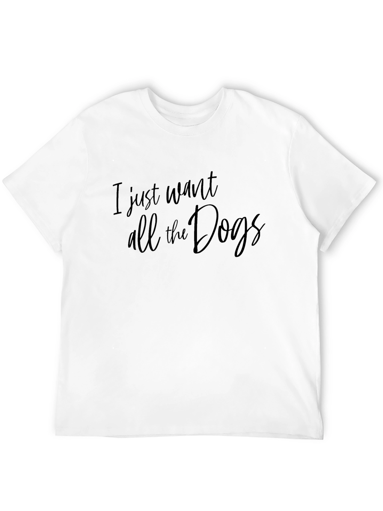 I Just Want All The Dogs T-Shirt - Unisex