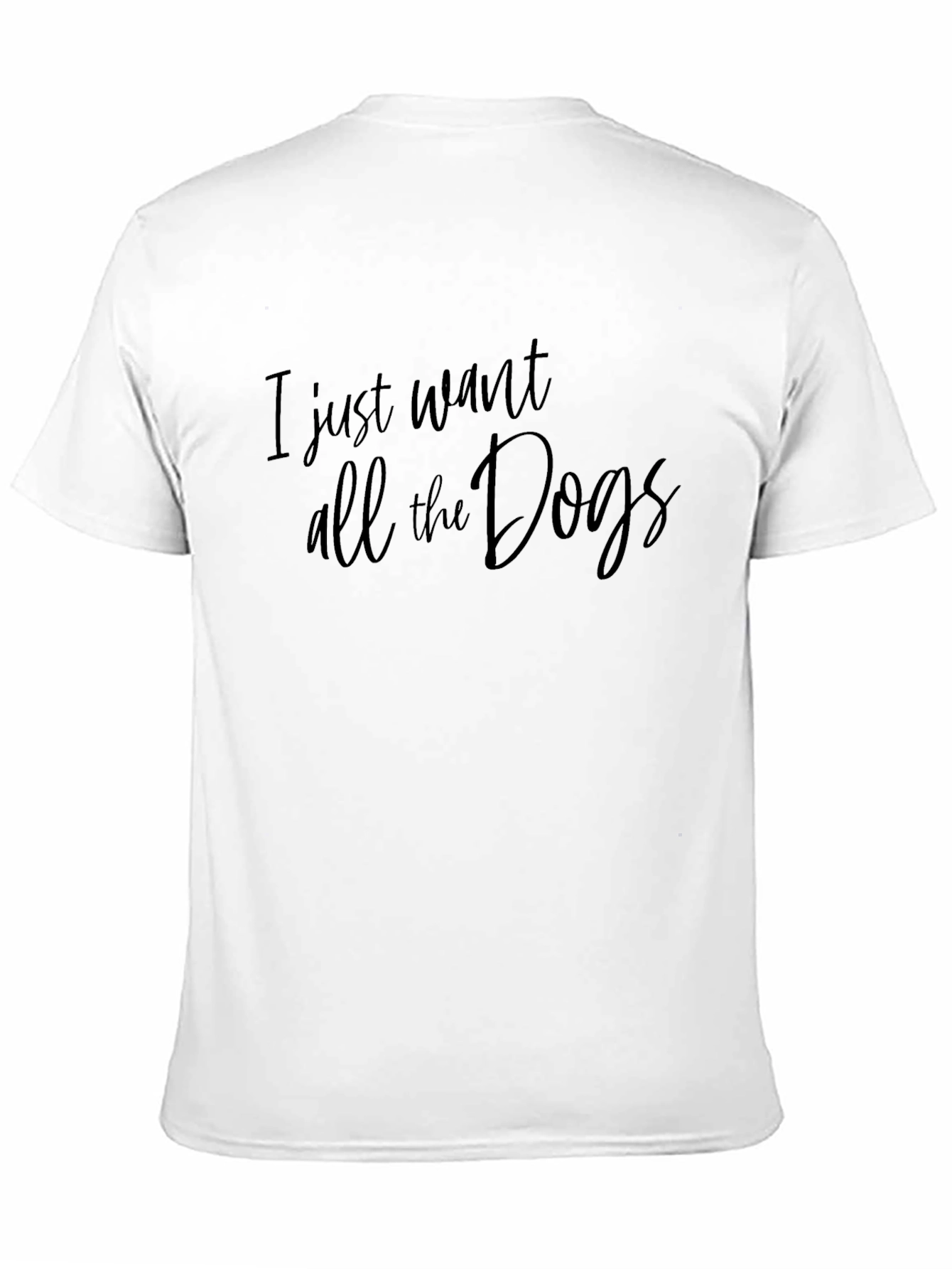 I Just Want All The Dogs T-Shirt - Unisex
