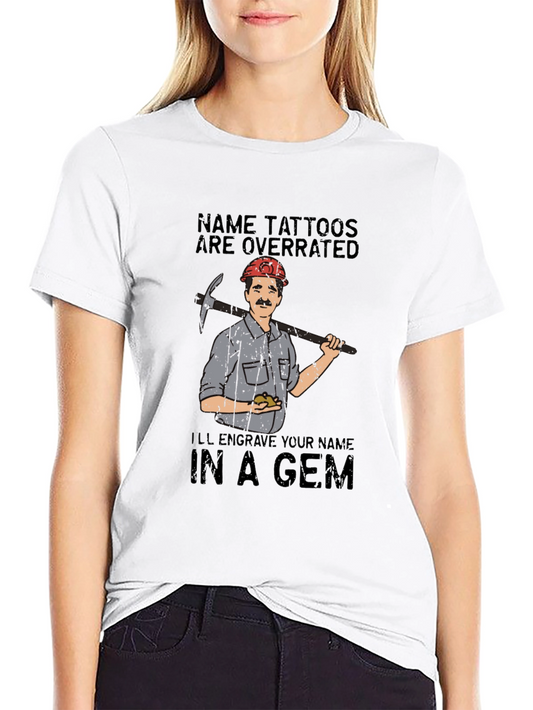 Name Tattoos Are Overrated Engrave Your Name in a Gem T-Shirt