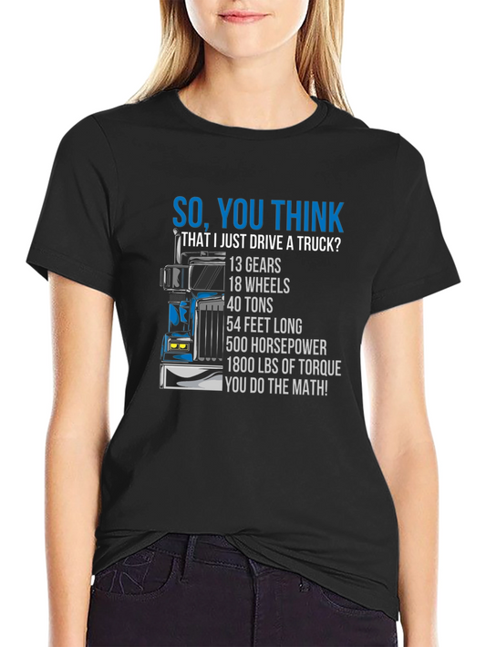 Trucker T-Shirt: So You Think I Just Drive a Truck?
