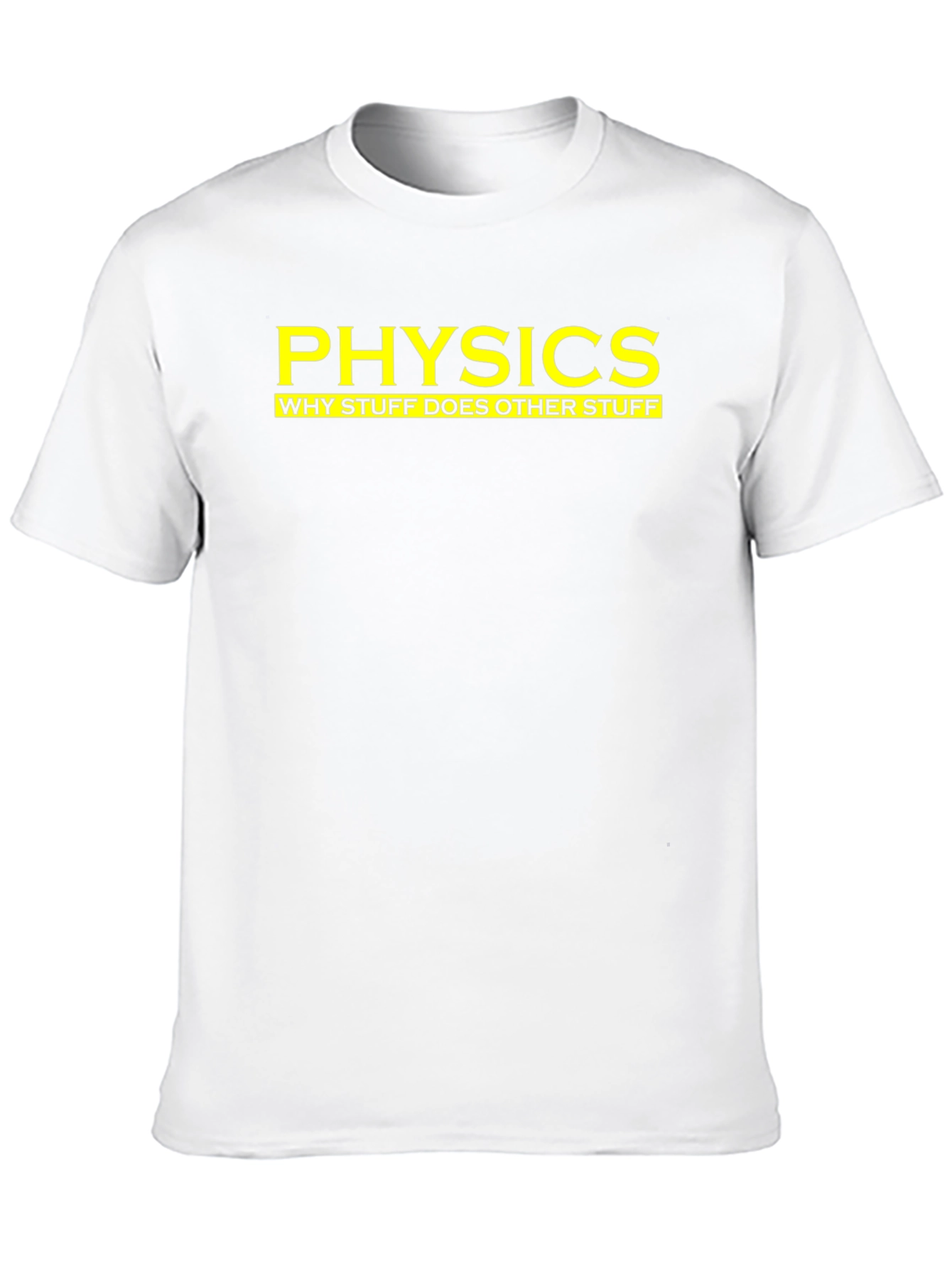 Physics: Why Stuff Does Other Stuff - Funny T-Shirt