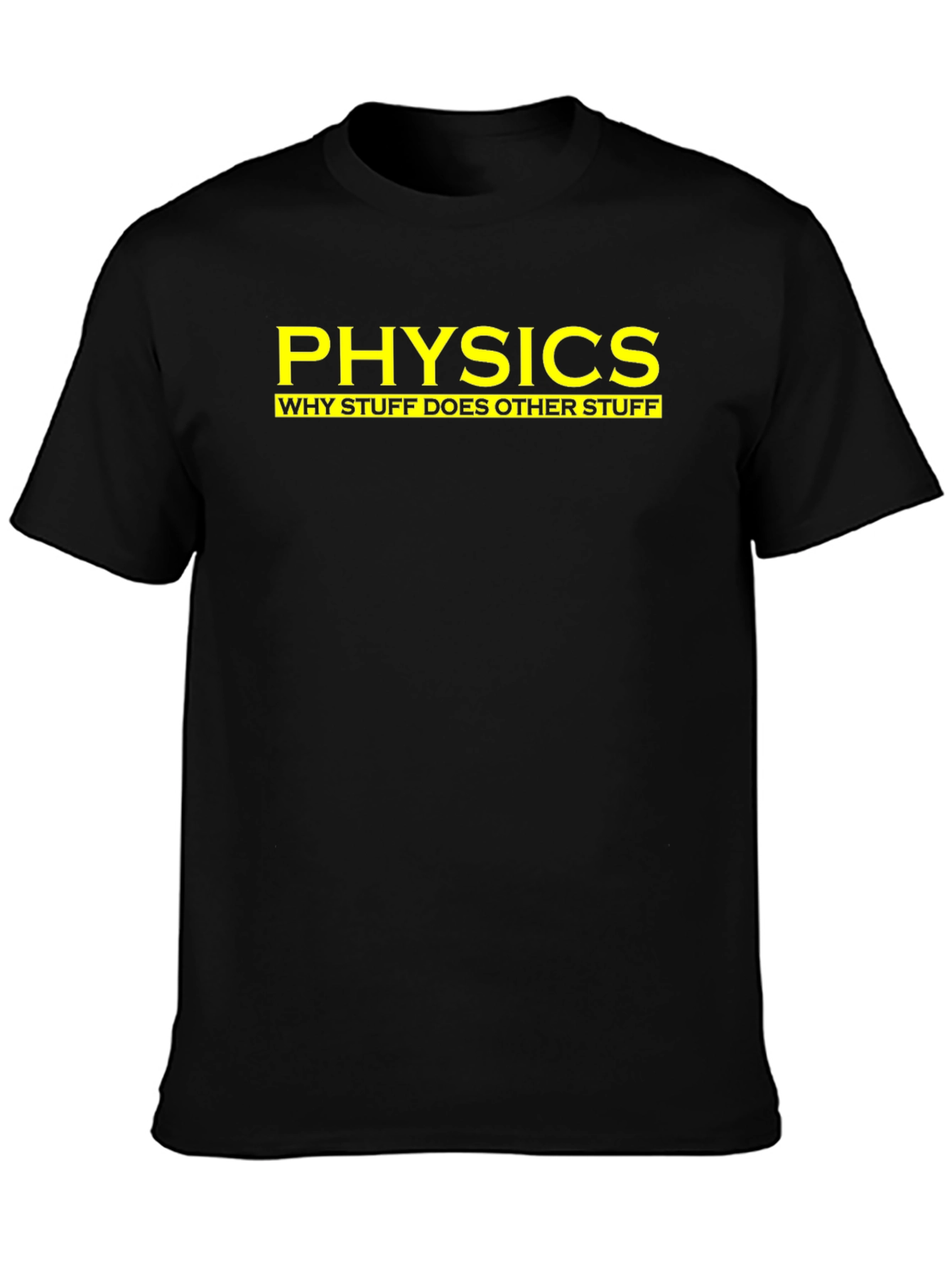 Physics: Why Stuff Does Other Stuff - Funny T-Shirt