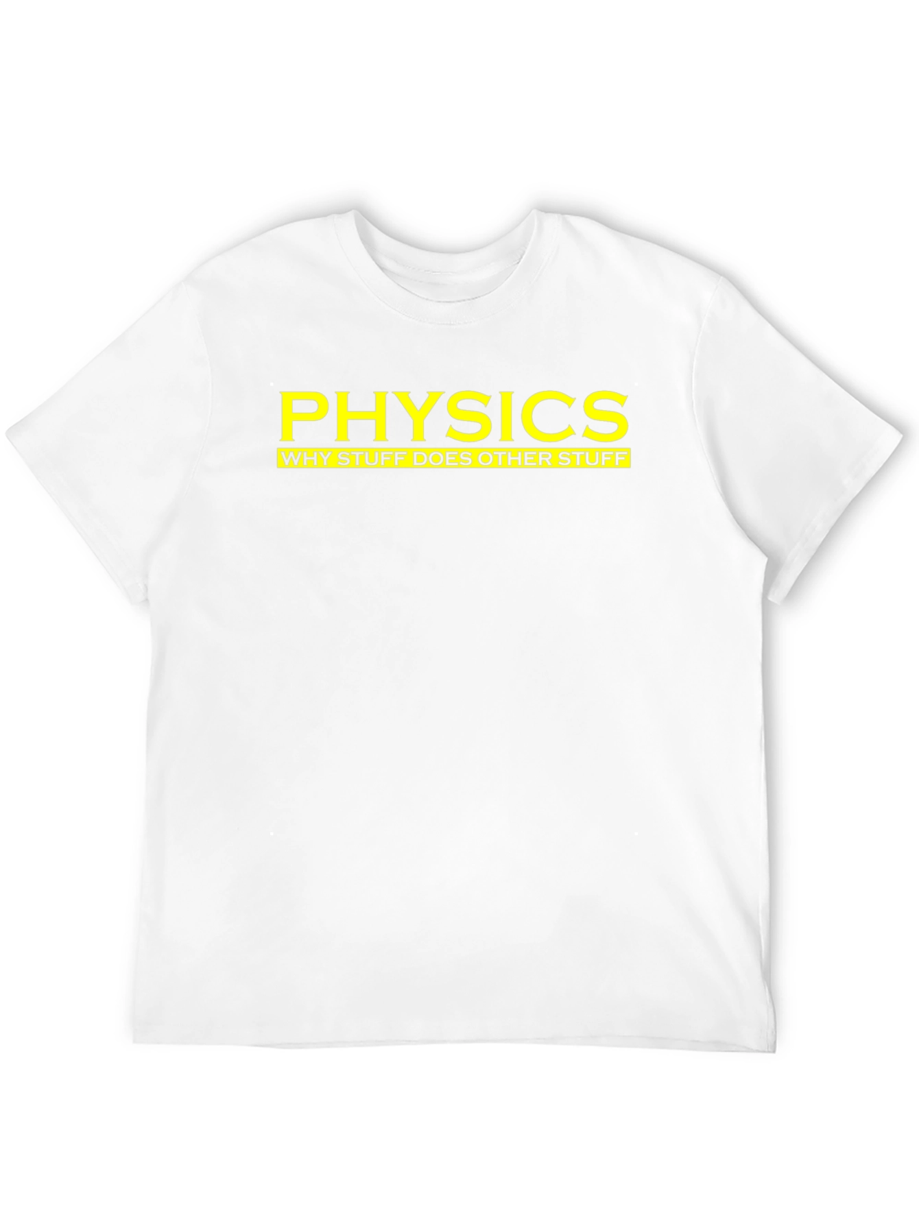 Physics: Why Stuff Does Other Stuff - Funny T-Shirt