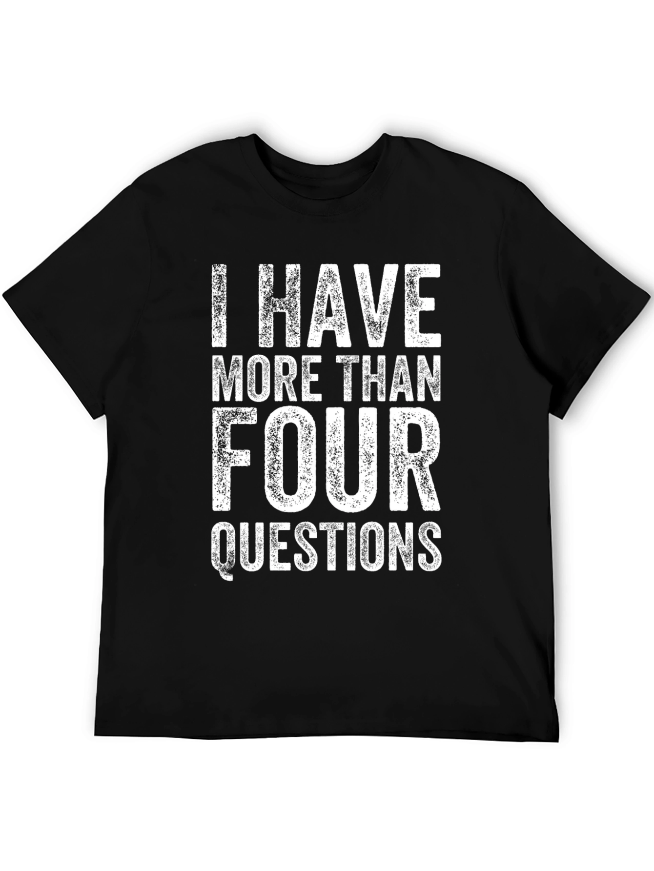 I Have More Than Four Questions Graphic T-Shirt