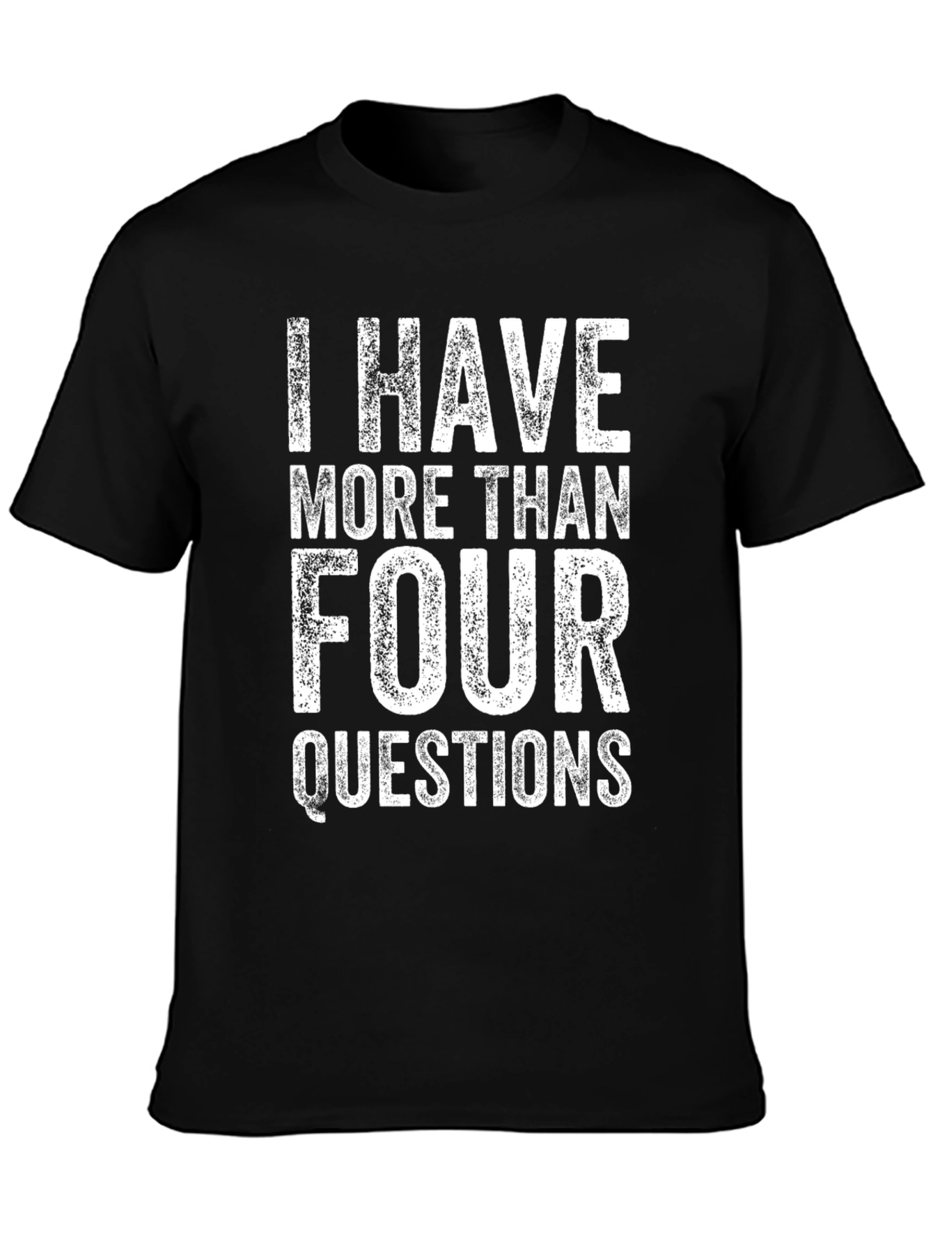 I Have More Than Four Questions Graphic T-Shirt