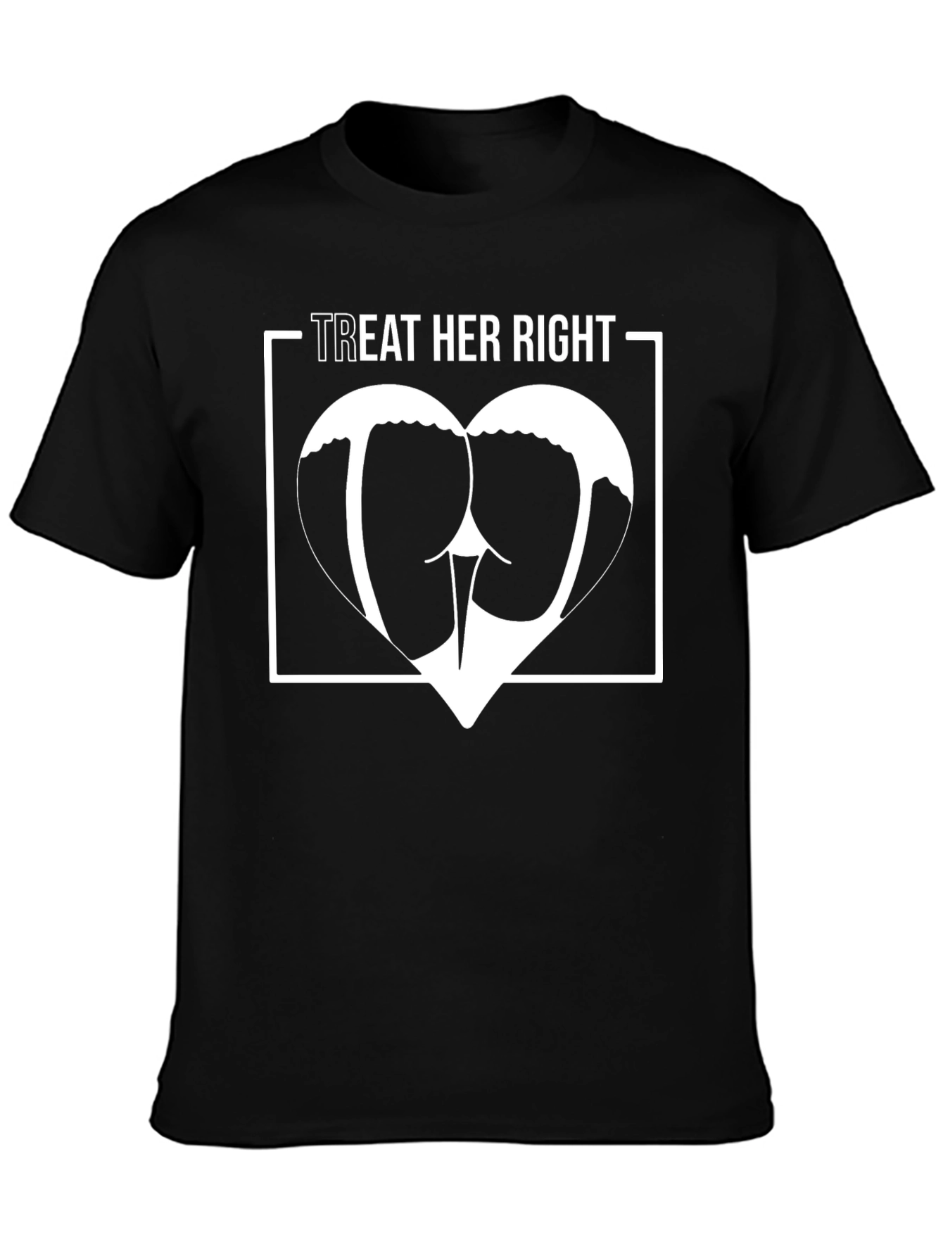 Treat Her Right T-Shirt - Humor Graphic Tee