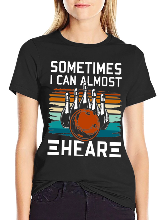 Bowling T-Shirt - Sometimes I Can Almost HEAR It!
