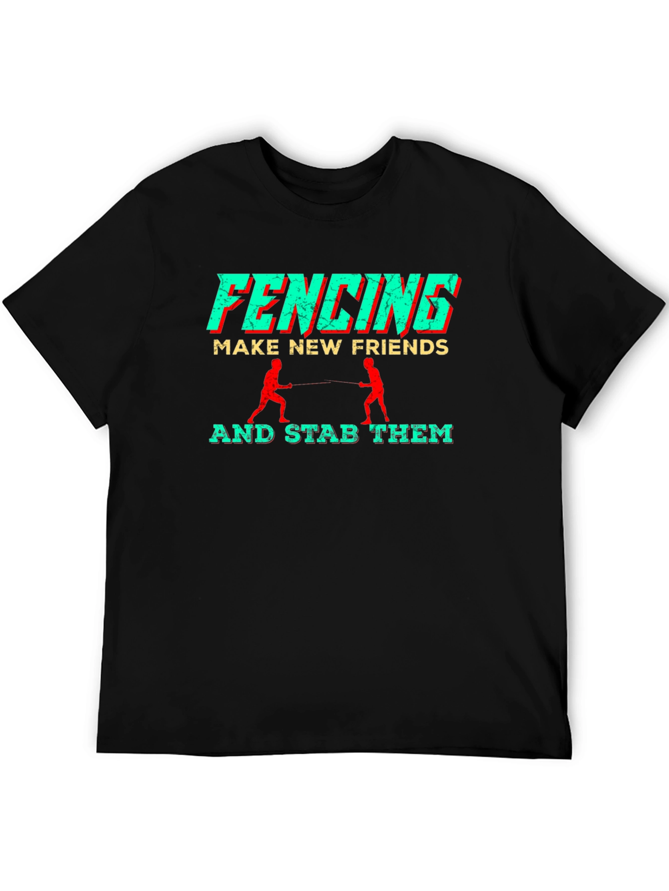Fencing T-Shirt: Make New Friends Stab Them