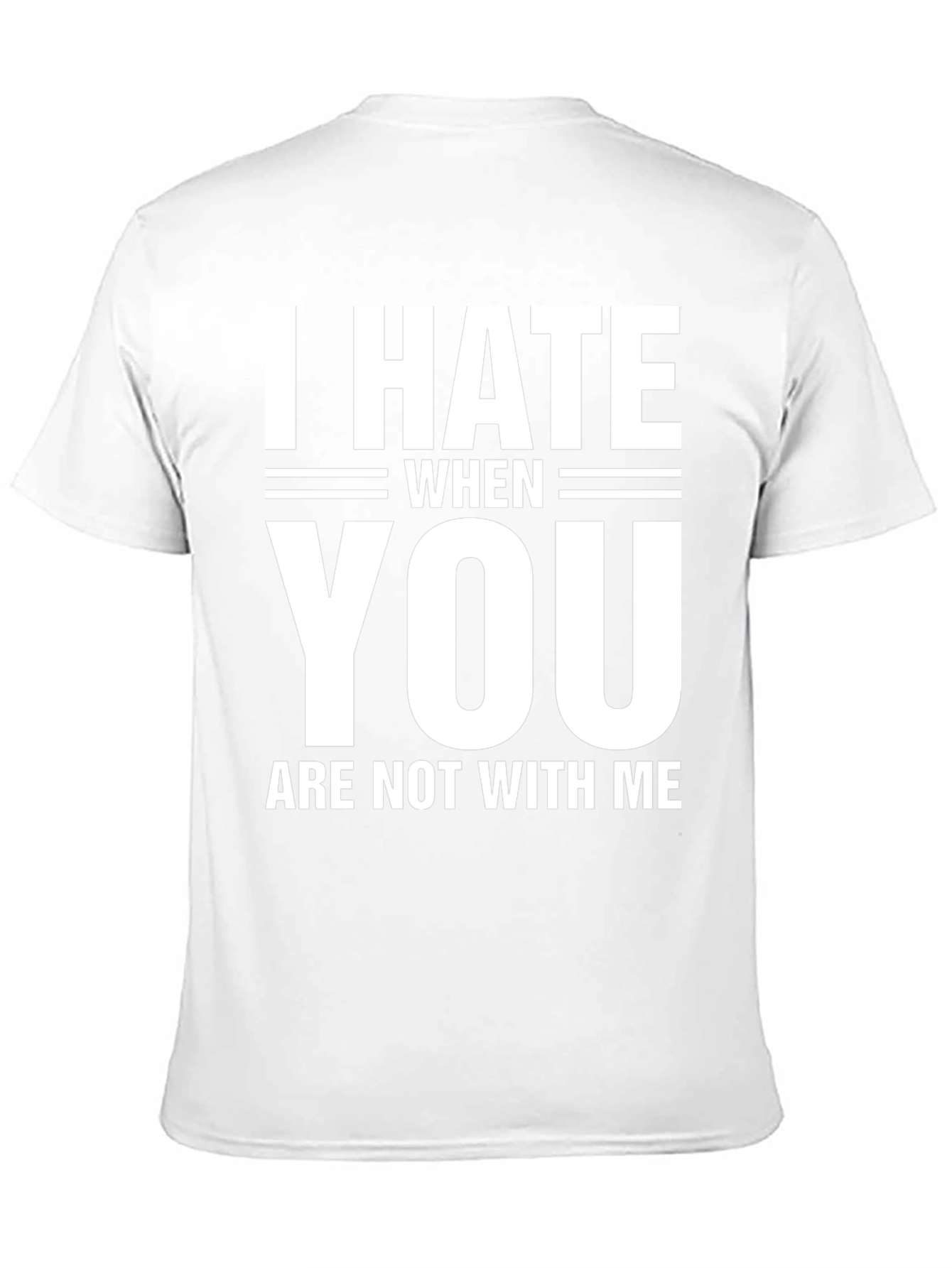 I Hate When You Are Not With Me T-Shirt