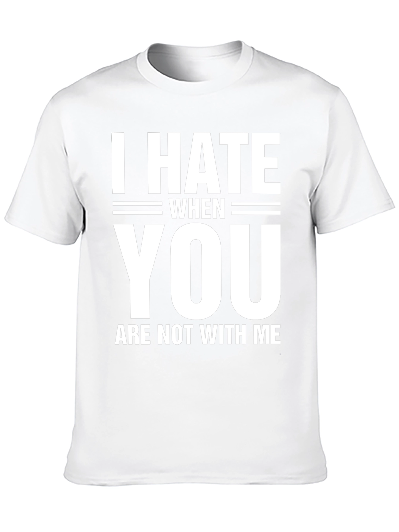 I Hate When You Are Not With Me T-Shirt