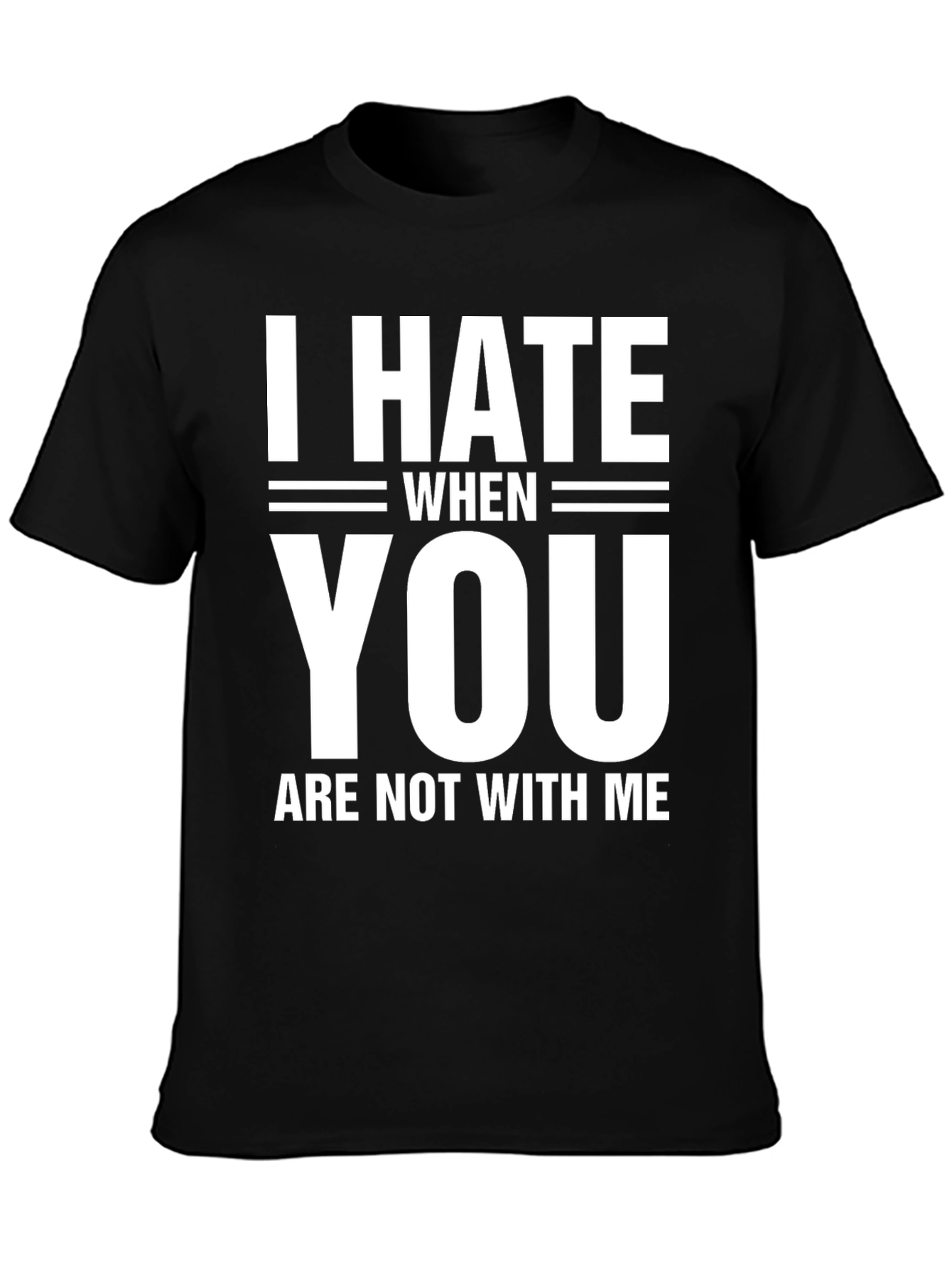 I Hate When You Are Not With Me T-Shirt