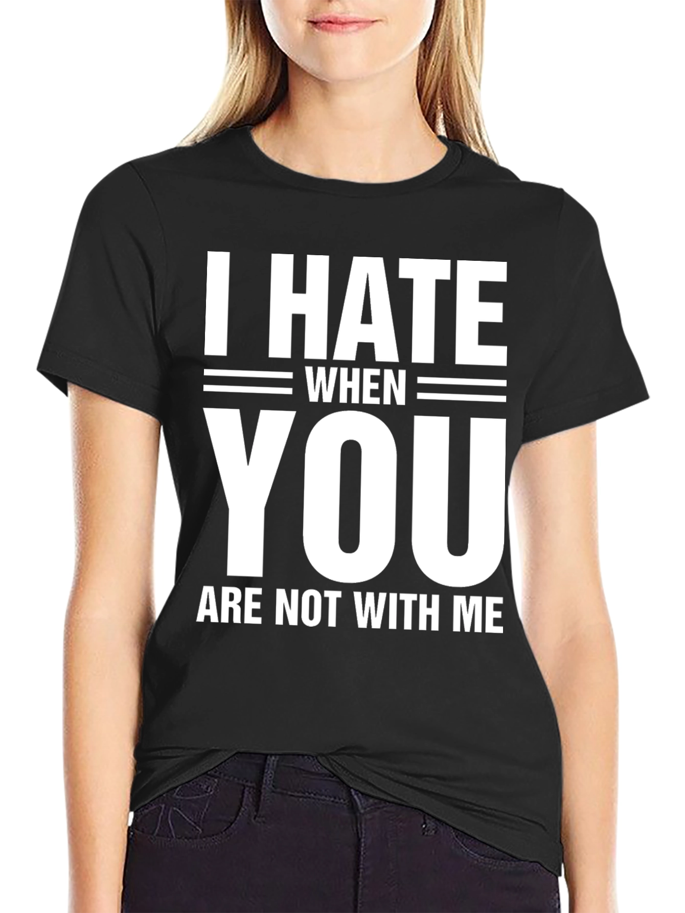 I Hate When You Are Not With Me T-Shirt