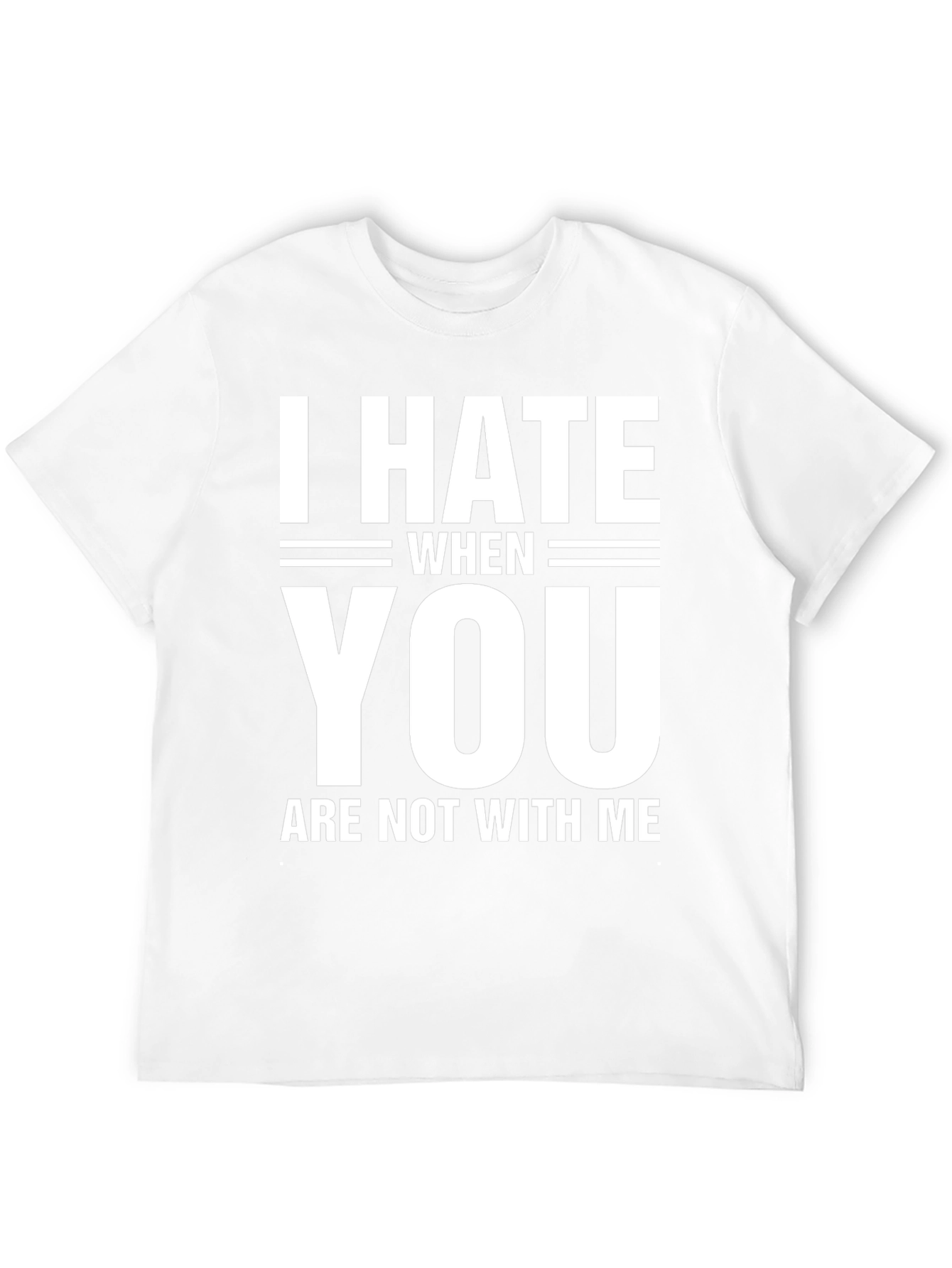 I Hate When You Are Not With Me T-Shirt