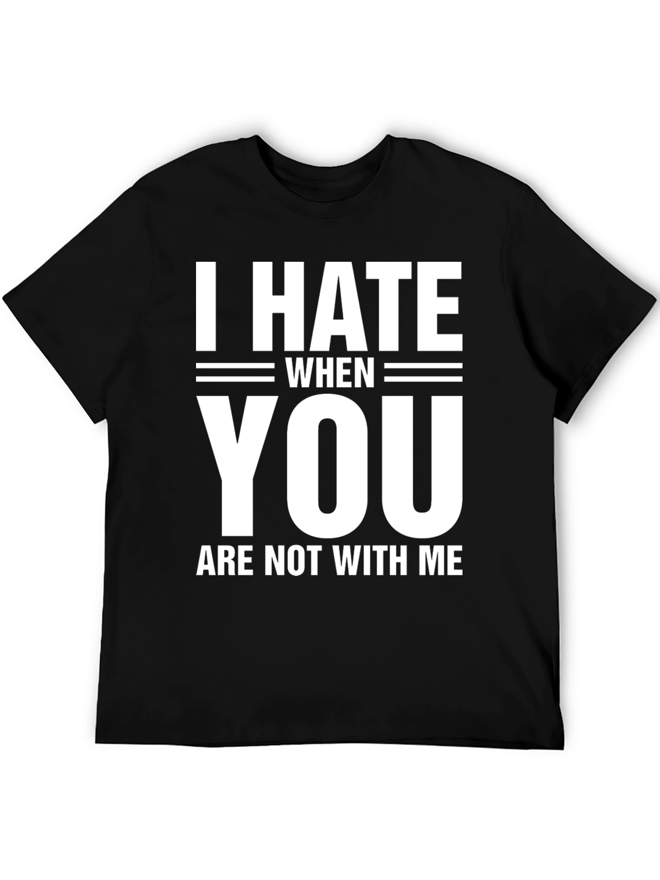 I Hate When You Are Not With Me T-Shirt