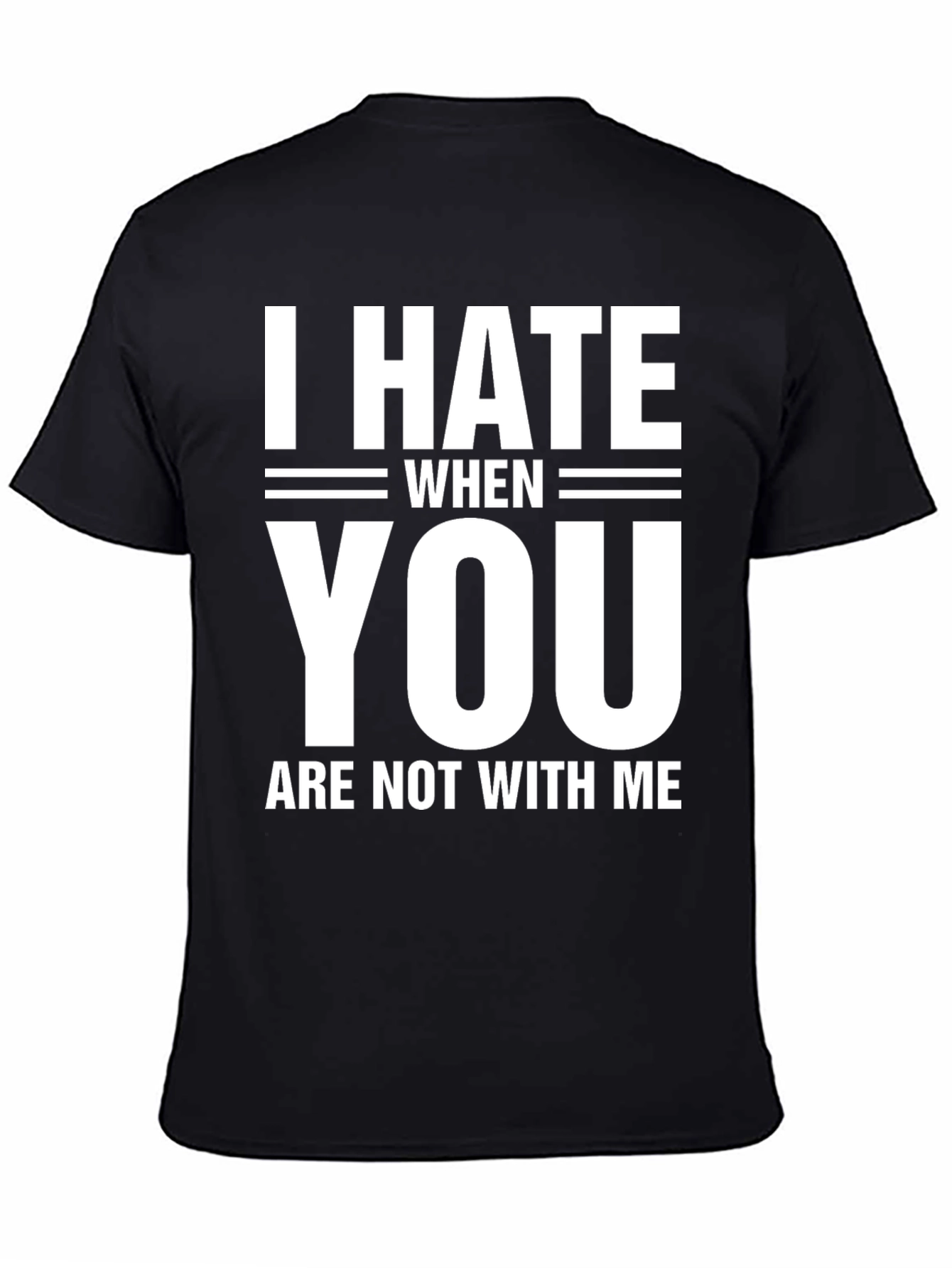 I Hate When You Are Not With Me T-Shirt