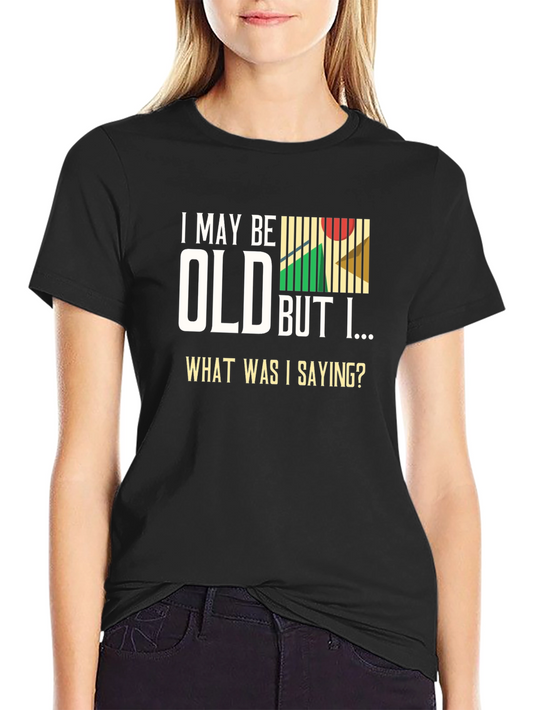 Funny Old Age T-Shirt - What Was I Saying?