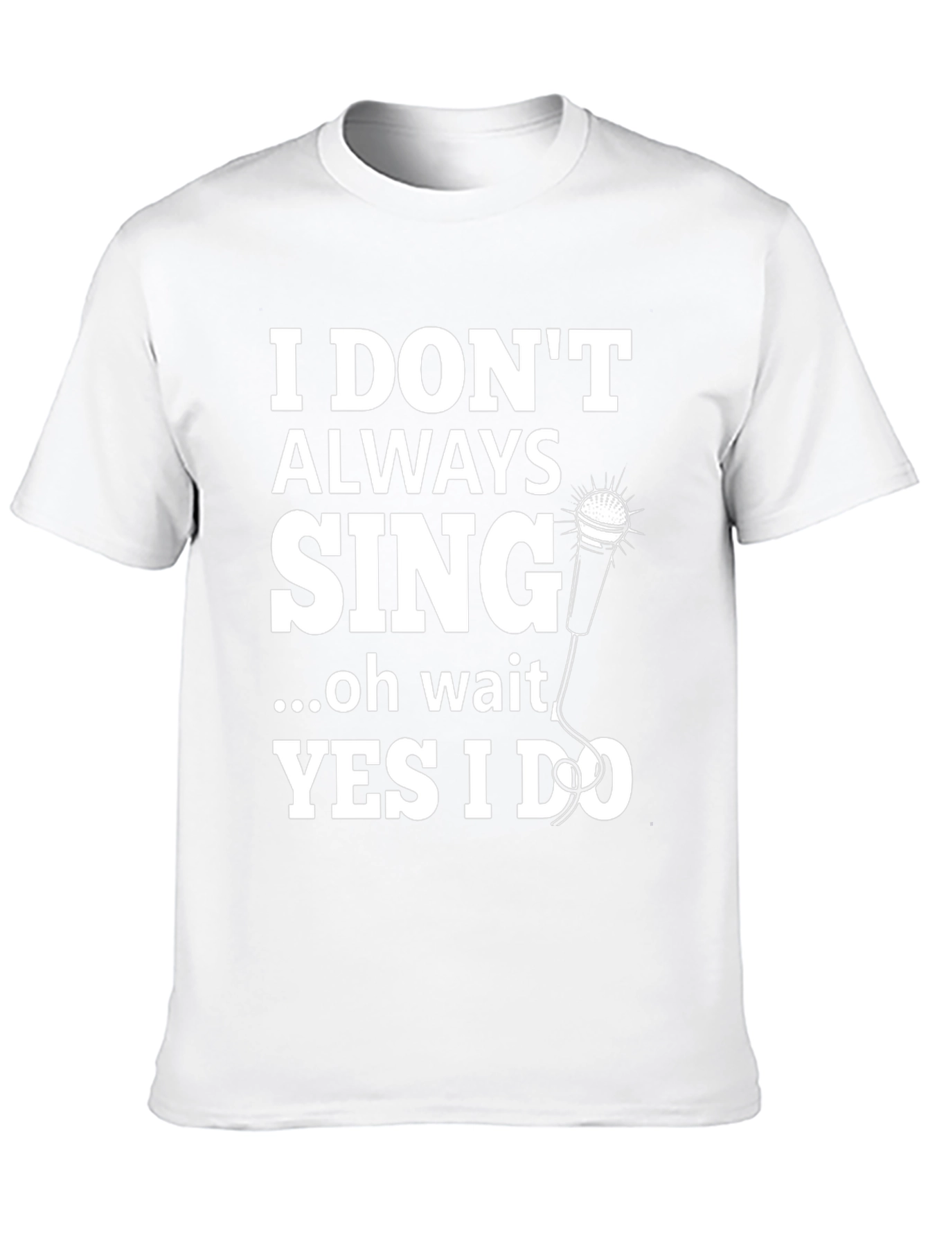 I Dont Always Sing Graphic Tee