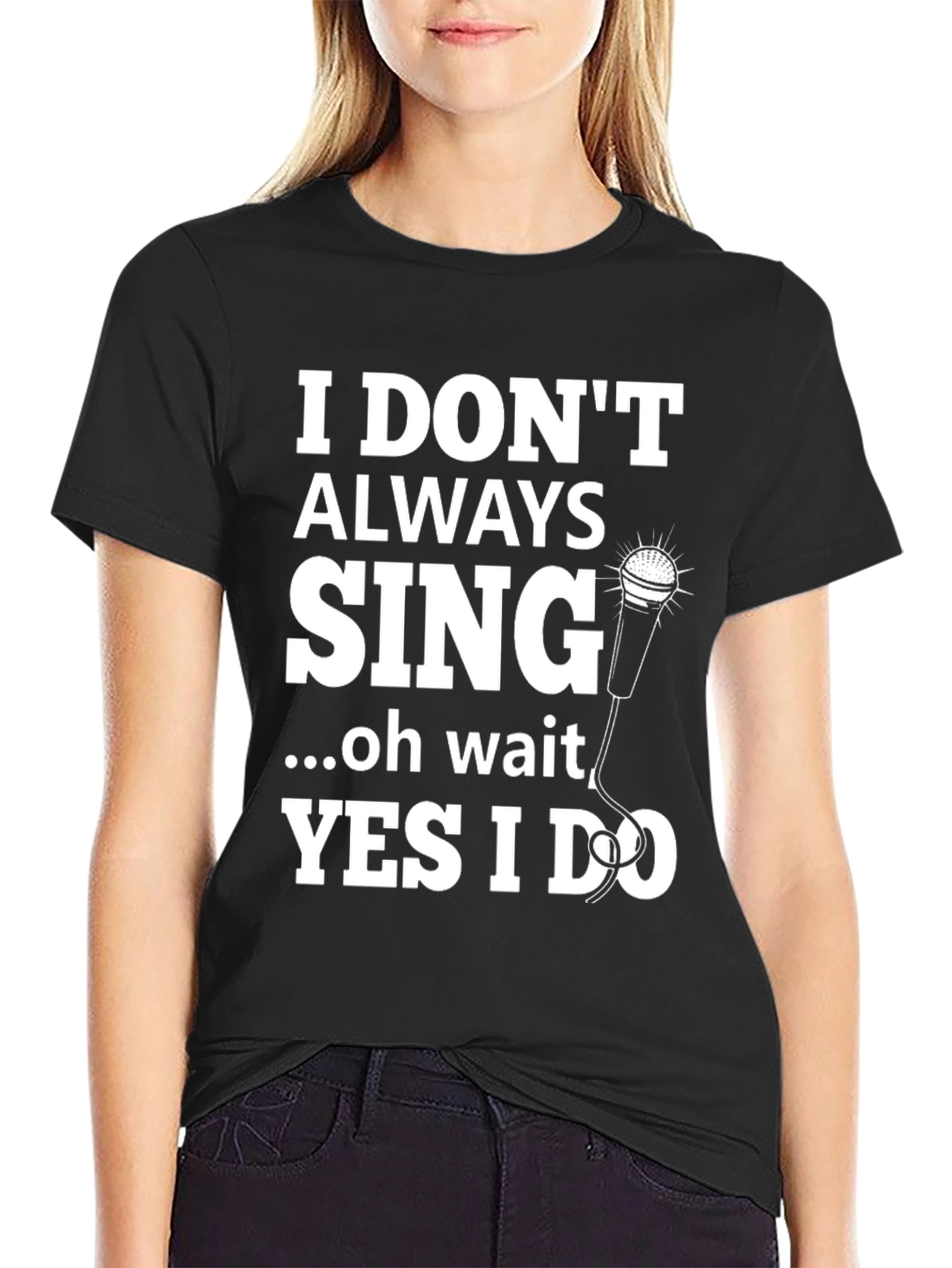I Dont Always Sing Graphic Tee