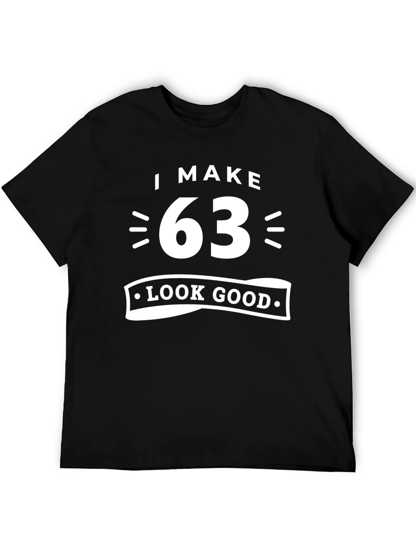 I Make 63 Look Good Birthday T-Shirt