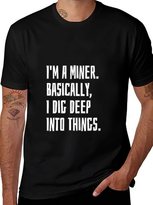 Im a Miner T-Shirt - Dig Deep Into Things Funny Tee
