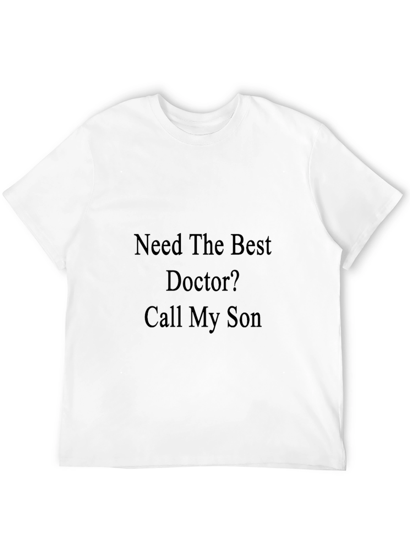Need The Best Doctor? Novelty Graphic T-Shirt
