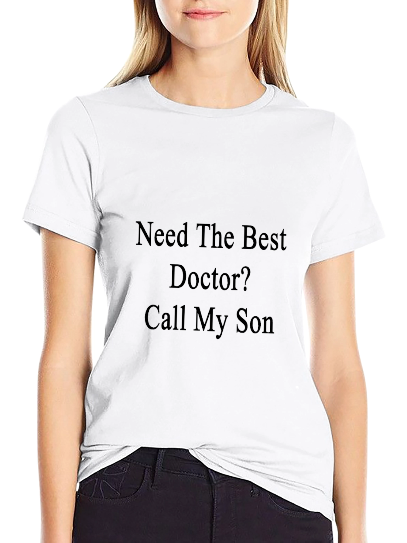 Need The Best Doctor? Novelty Graphic T-Shirt