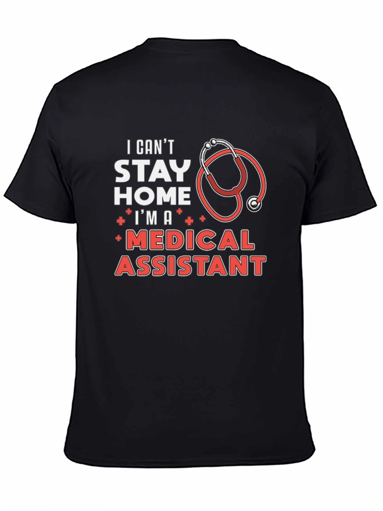 Medical Assistant T-Shirt - Stay Home? I Cant!