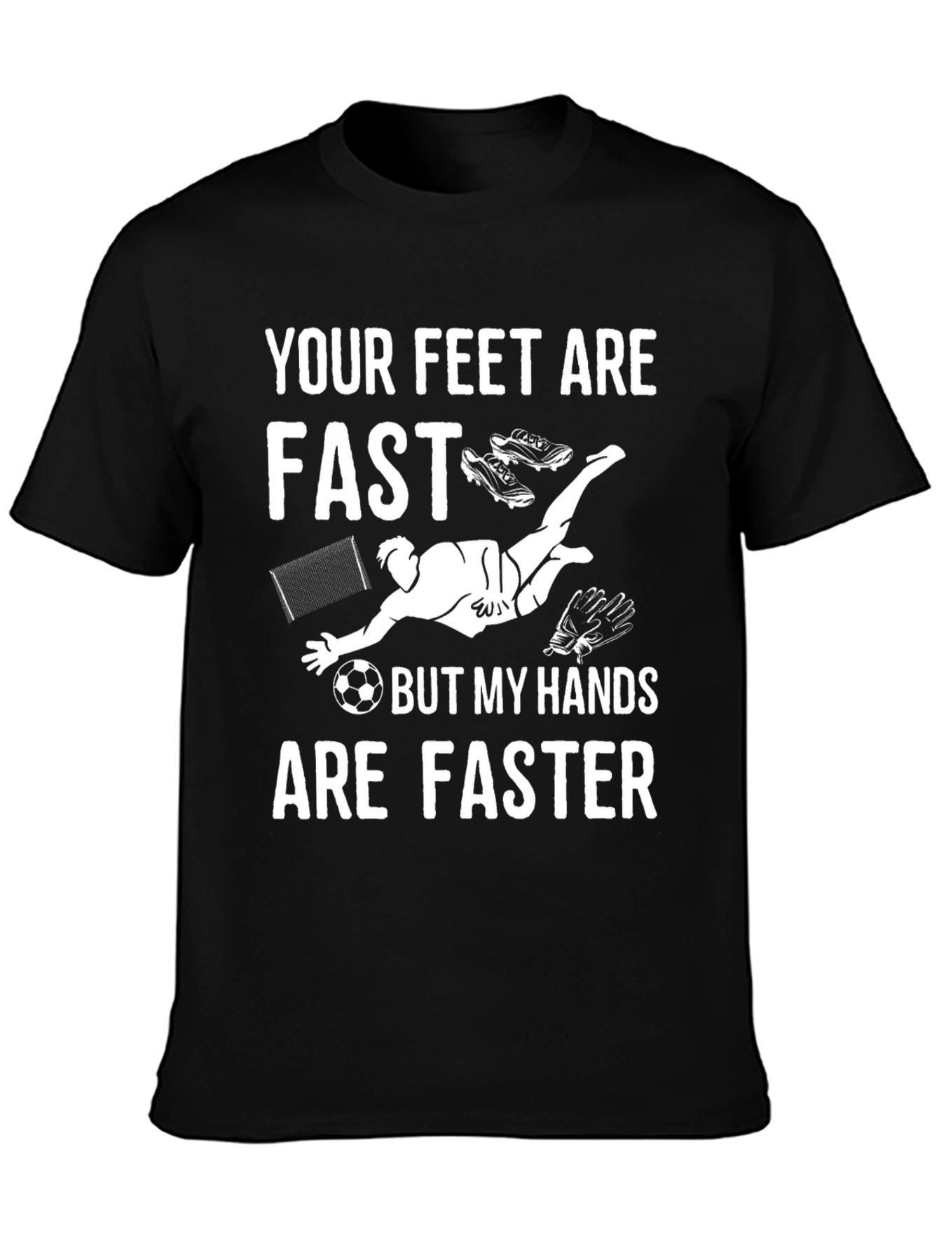 Your Feet Are Fast Soccer Goalie T-Shirt