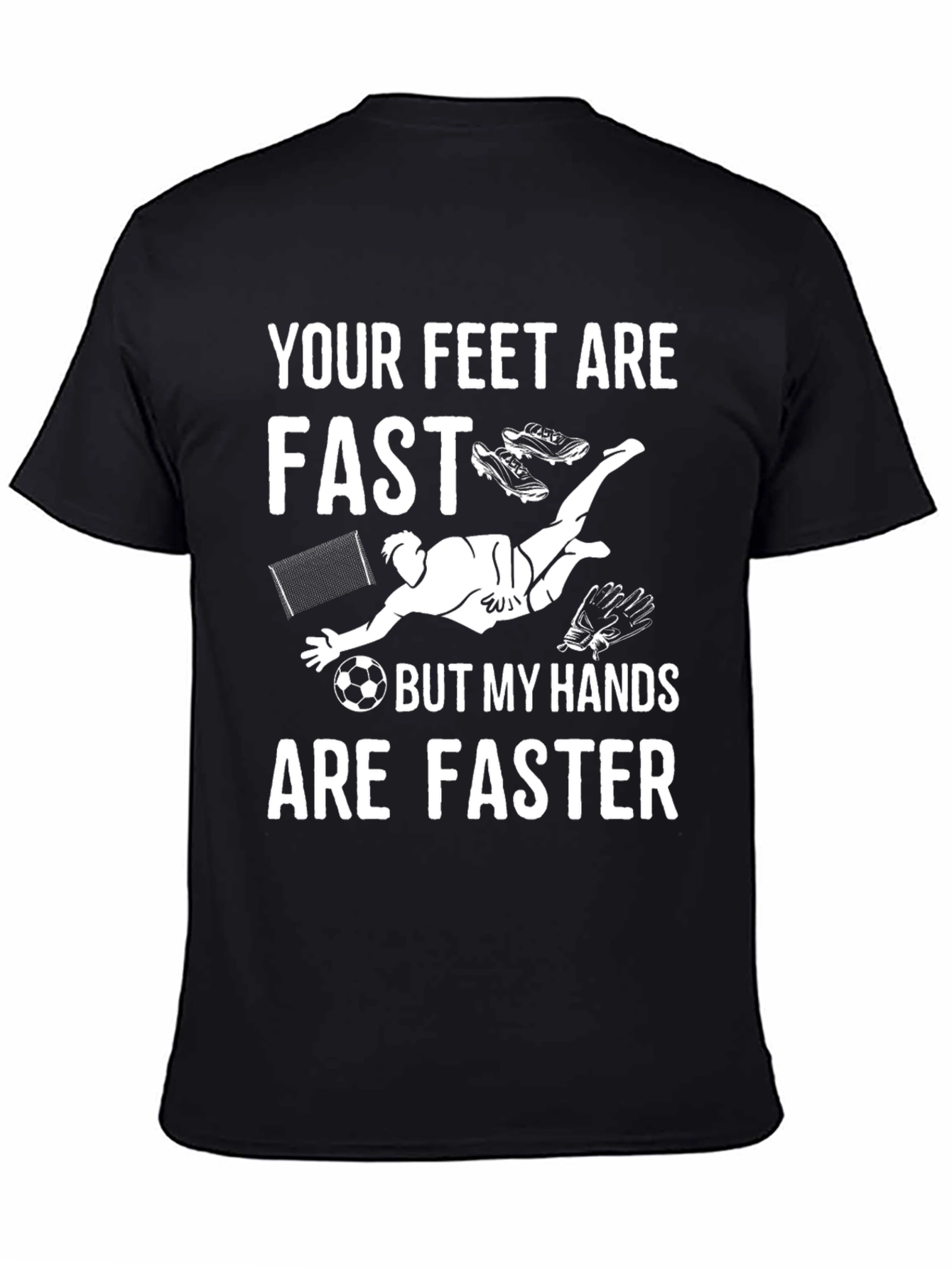 Your Feet Are Fast Soccer Goalie T-Shirt