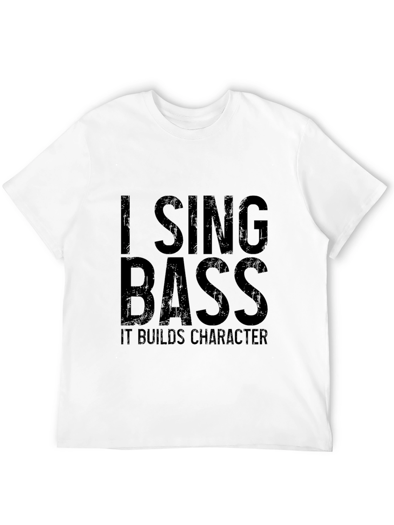 I Sing Bass T-Shirt - Builds Character!