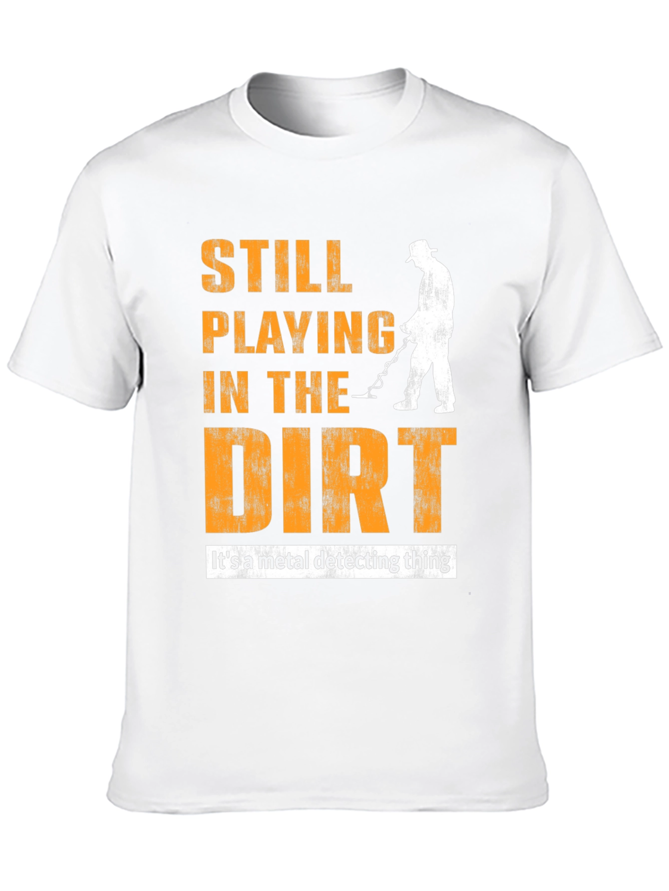 Still Playing in the Dirt T-Shirt - Metal Detecting