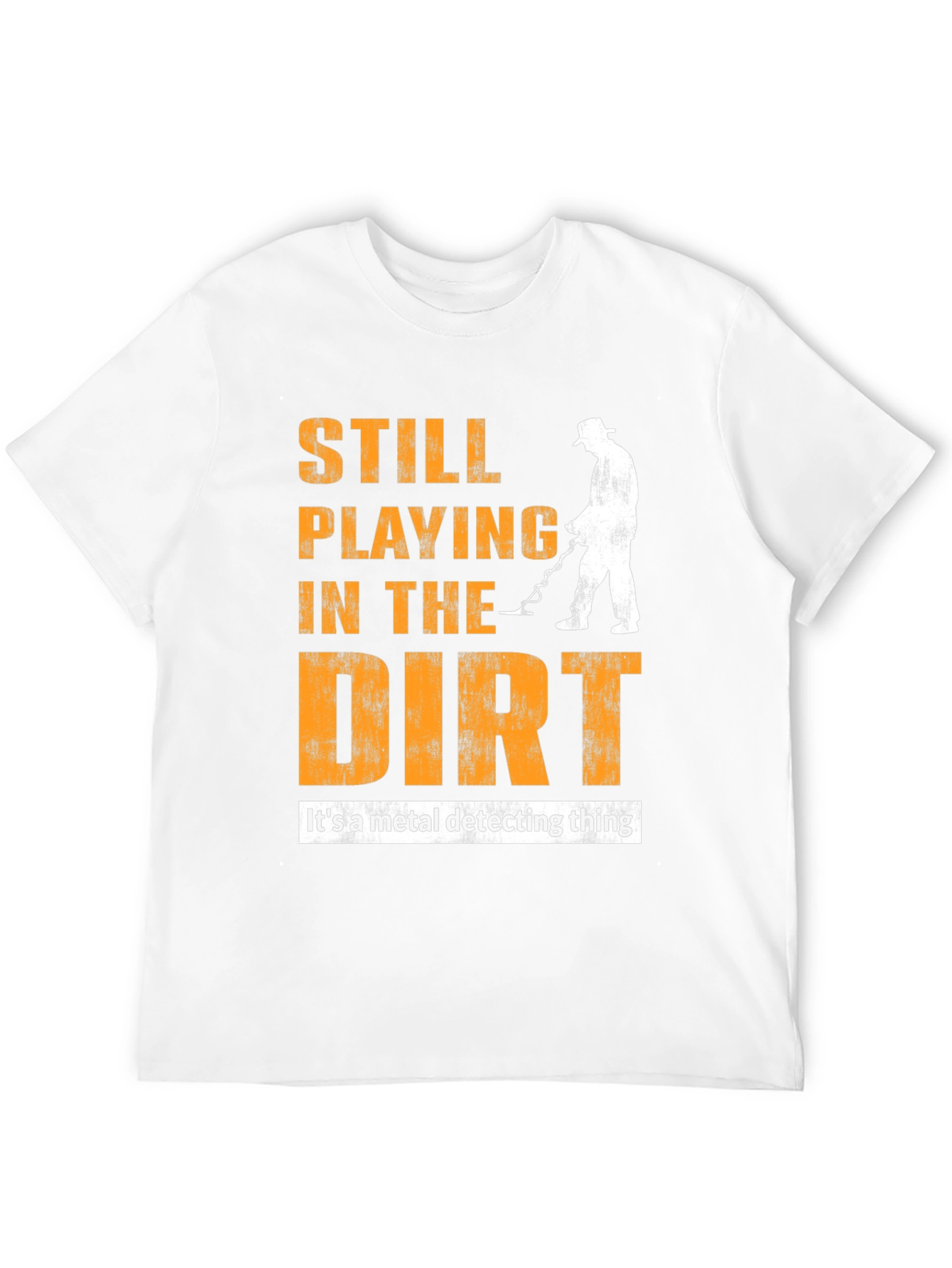Still Playing in the Dirt T-Shirt - Metal Detecting