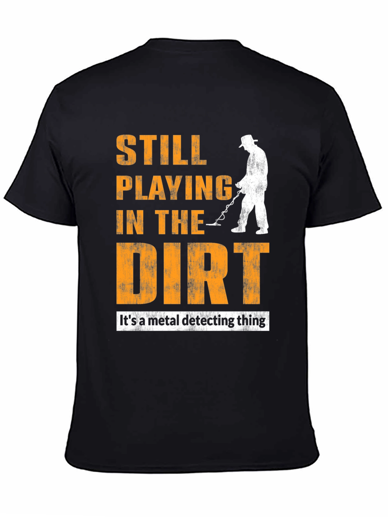Still Playing in the Dirt T-Shirt - Metal Detecting
