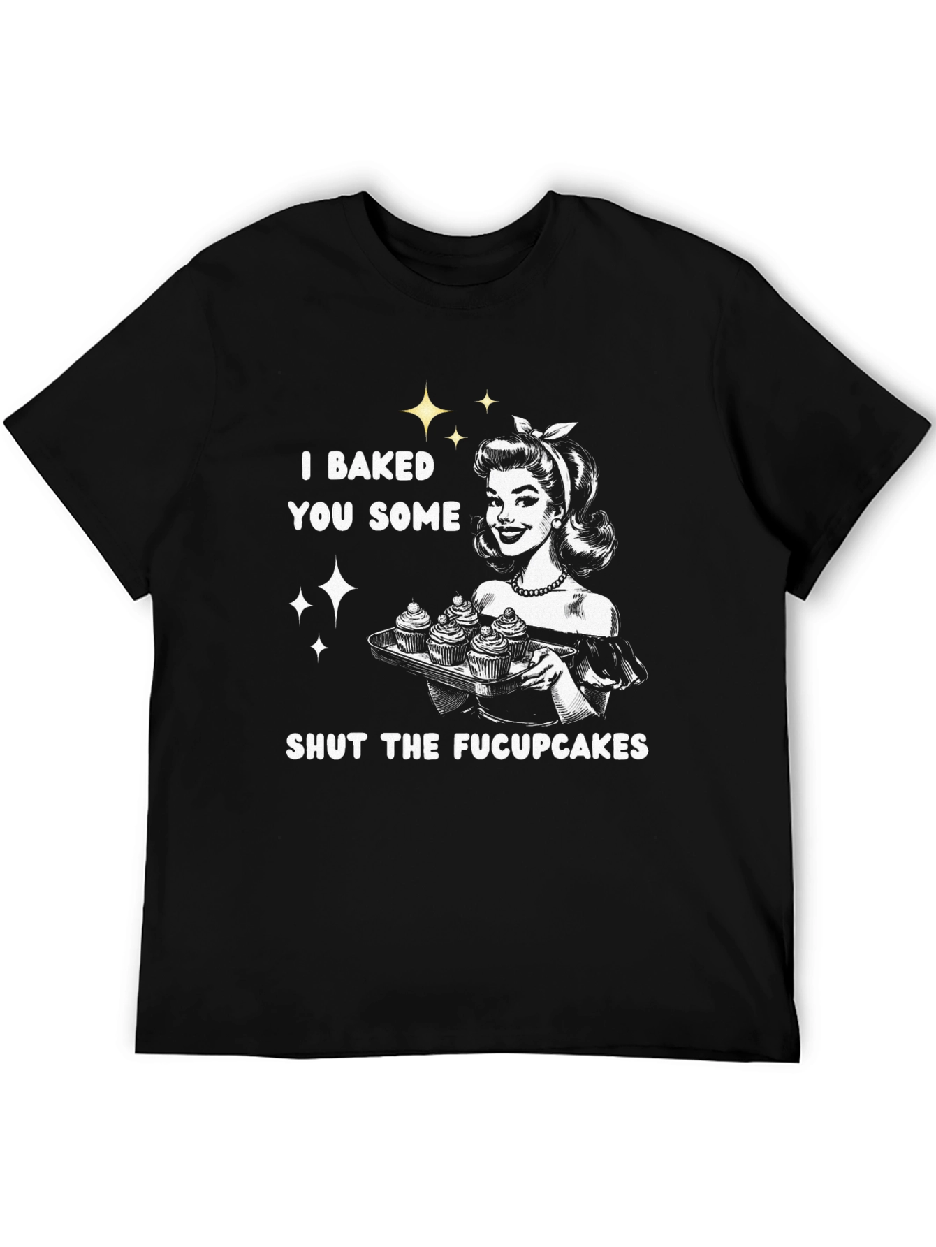 I Baked You Some Shut The Fucpcakes T-Shirt