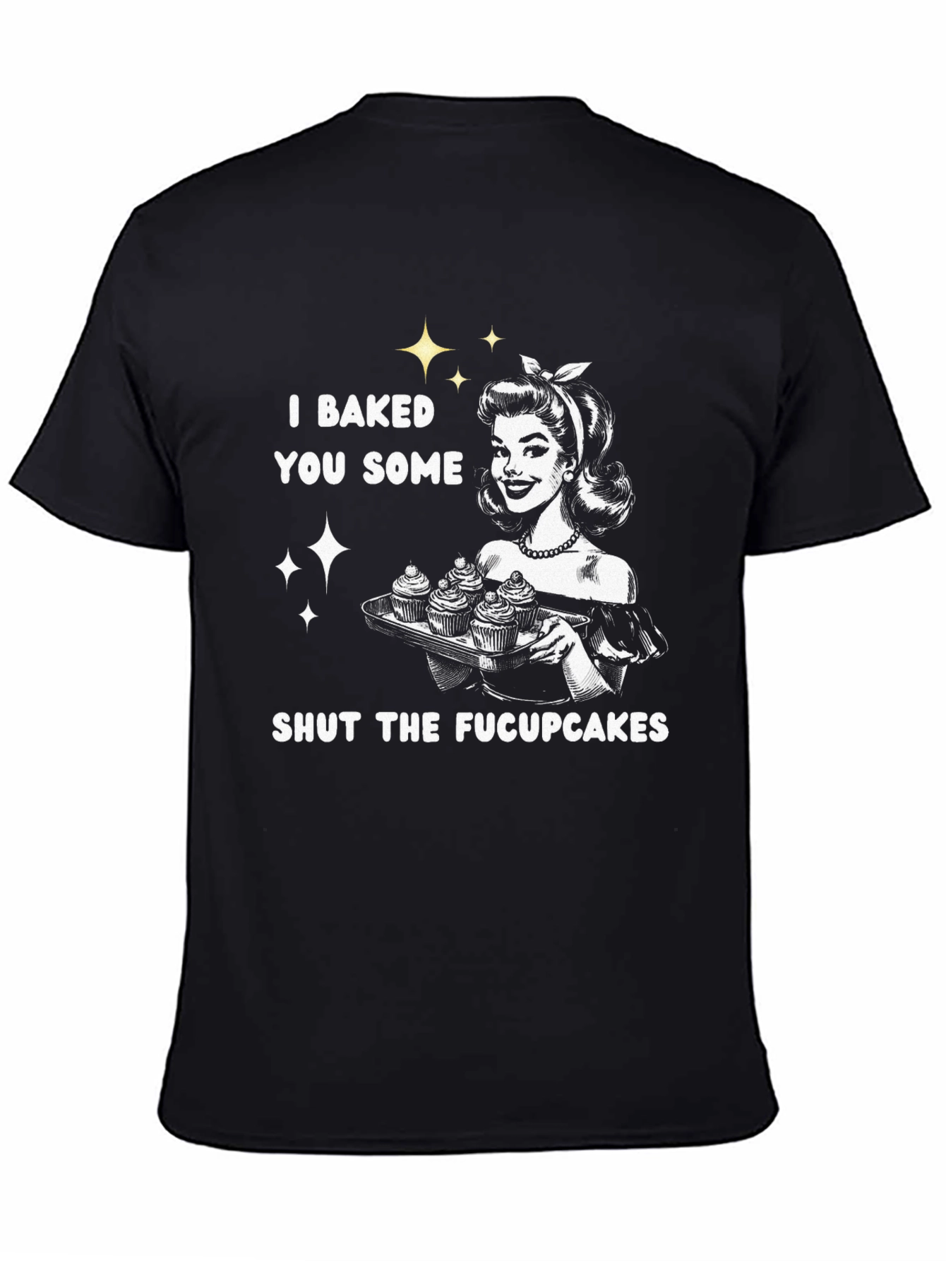 I Baked You Some Shut The Fucpcakes T-Shirt