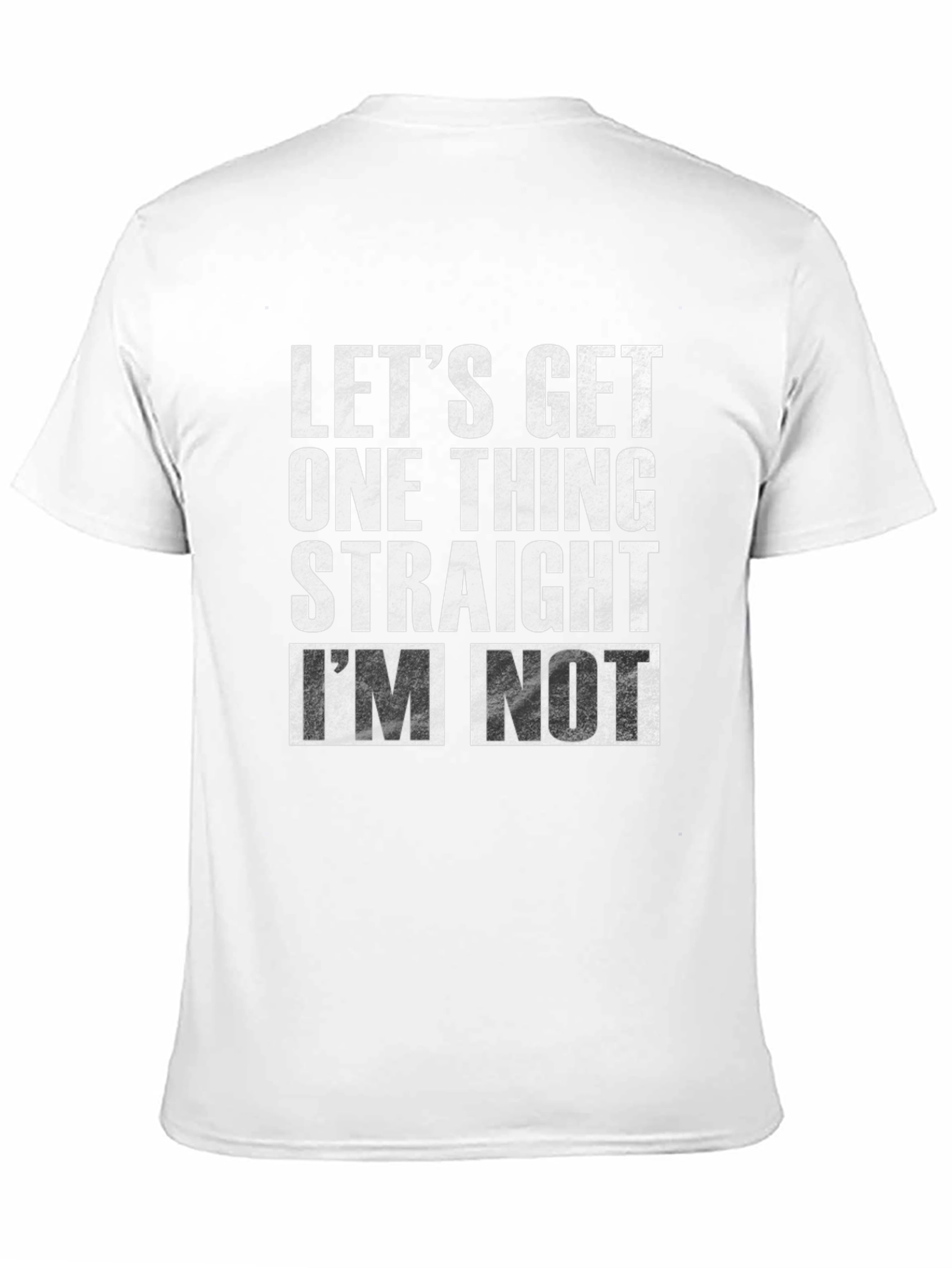 Lets Get One Thing Straight Im Not T-Shirt