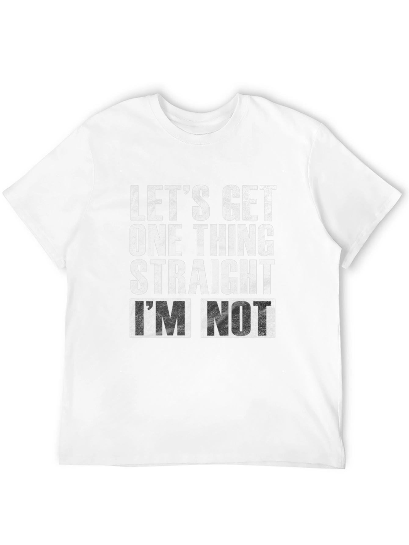 Lets Get One Thing Straight Im Not T-Shirt