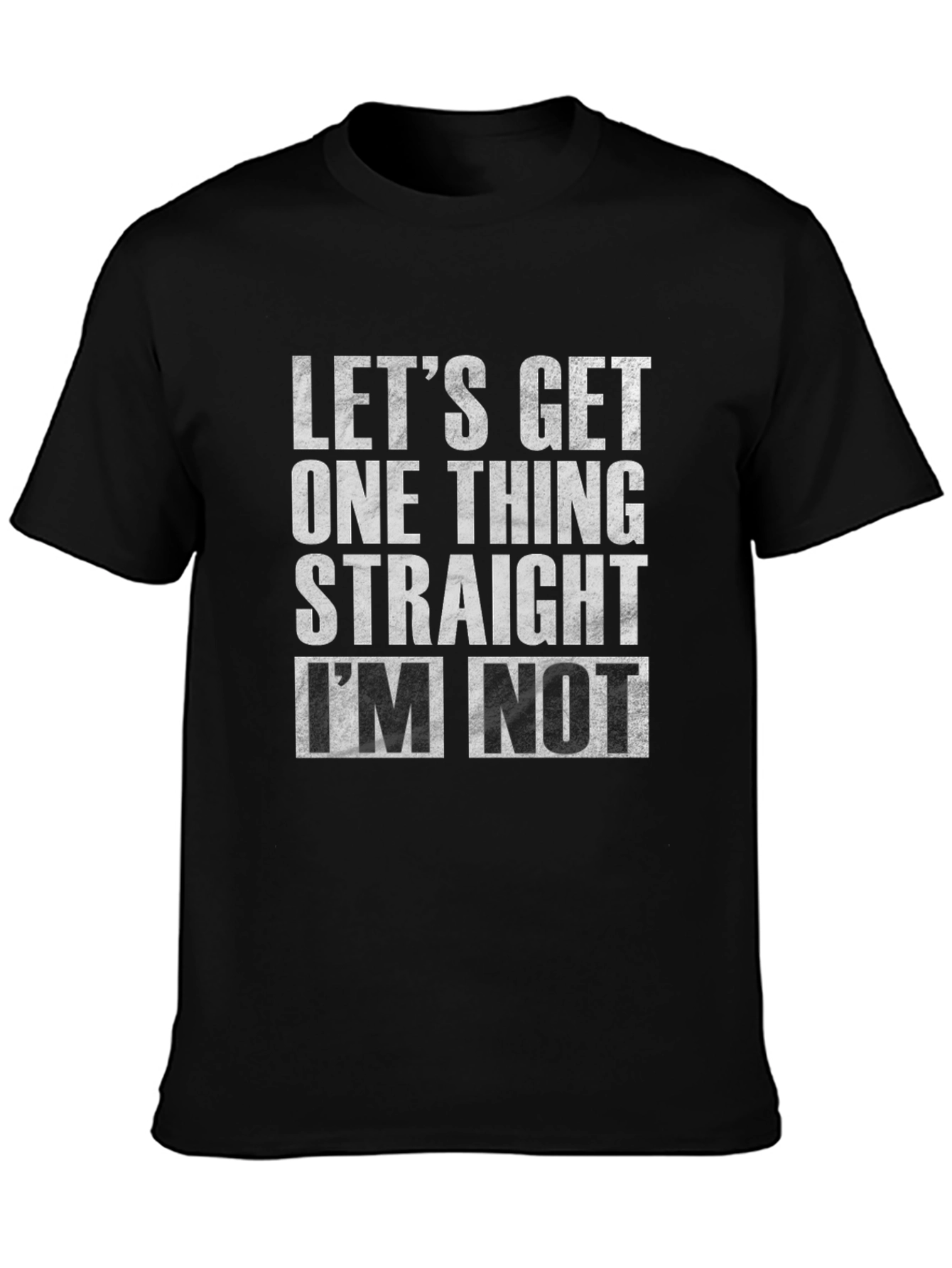 Lets Get One Thing Straight Im Not T-Shirt
