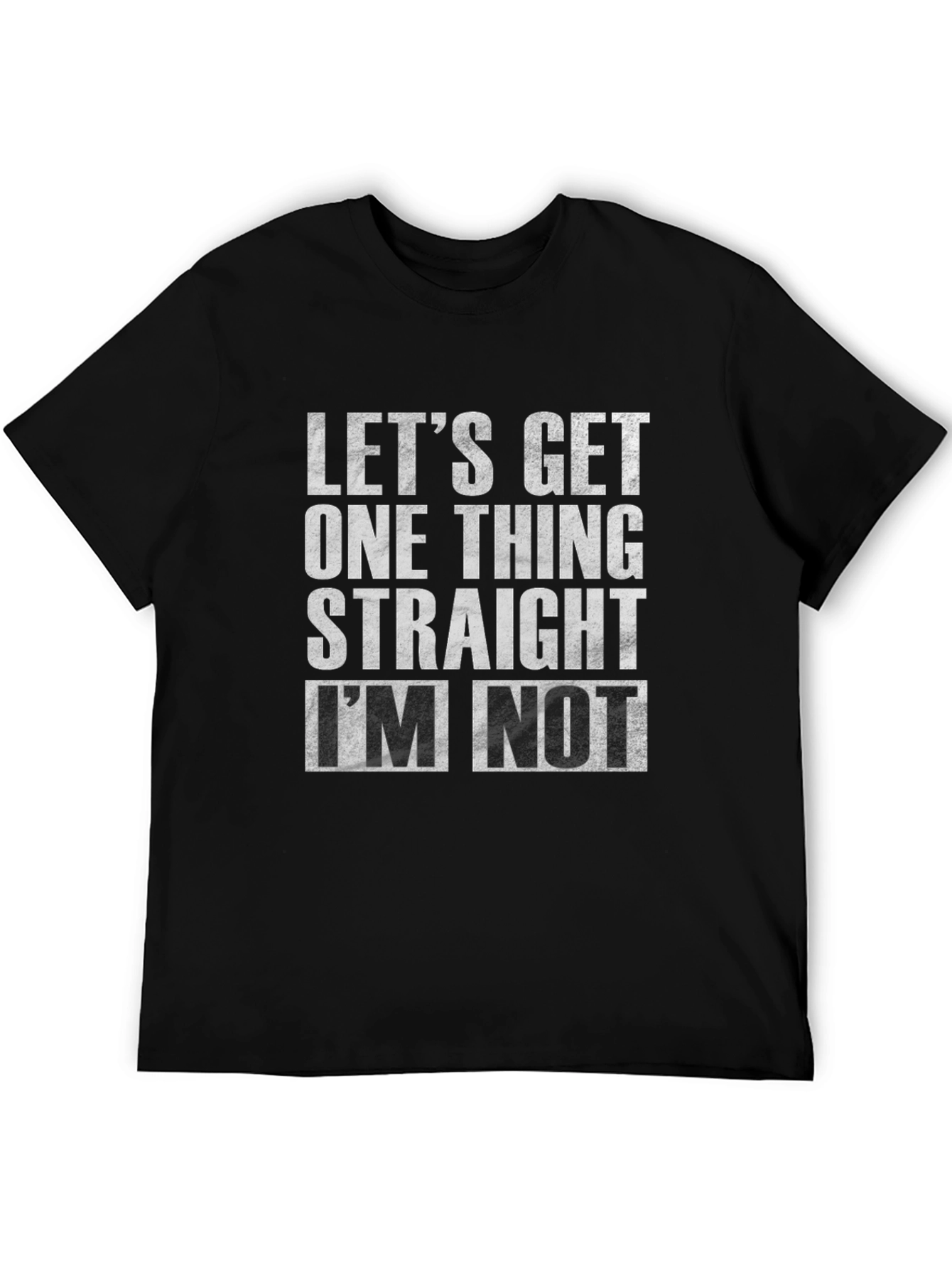 Lets Get One Thing Straight Im Not T-Shirt