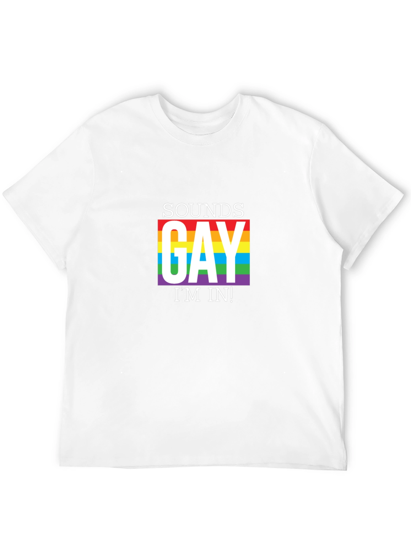 Sounds Gay Im In T-Shirt Pride LGBT Rainbow Tee