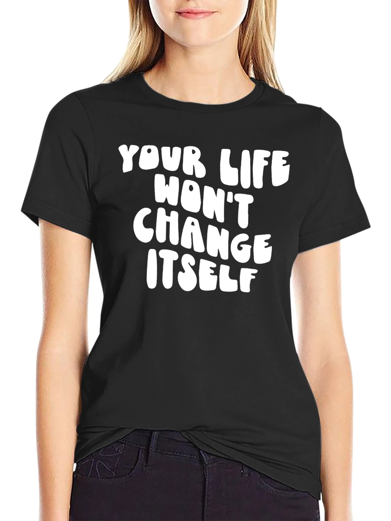 Inspirational Quote T-Shirt - Your Life Wont Change