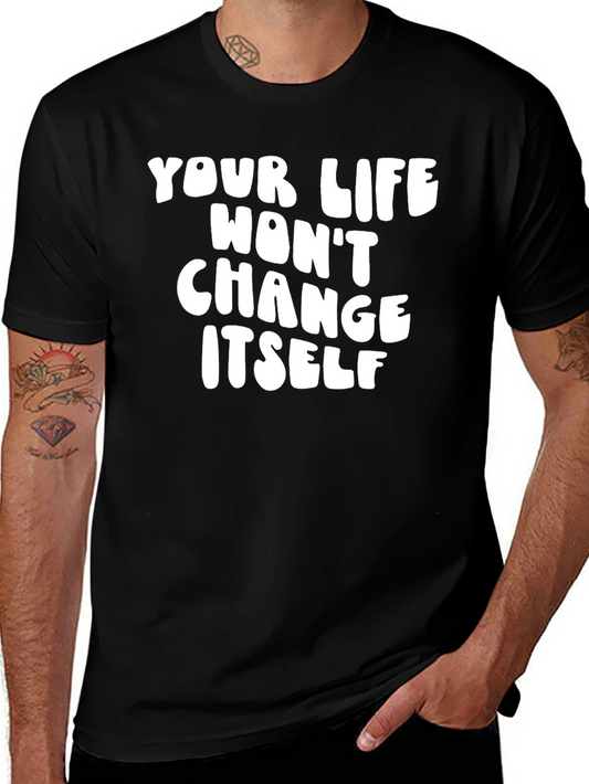 Inspirational Quote T-Shirt - Your Life Wont Change