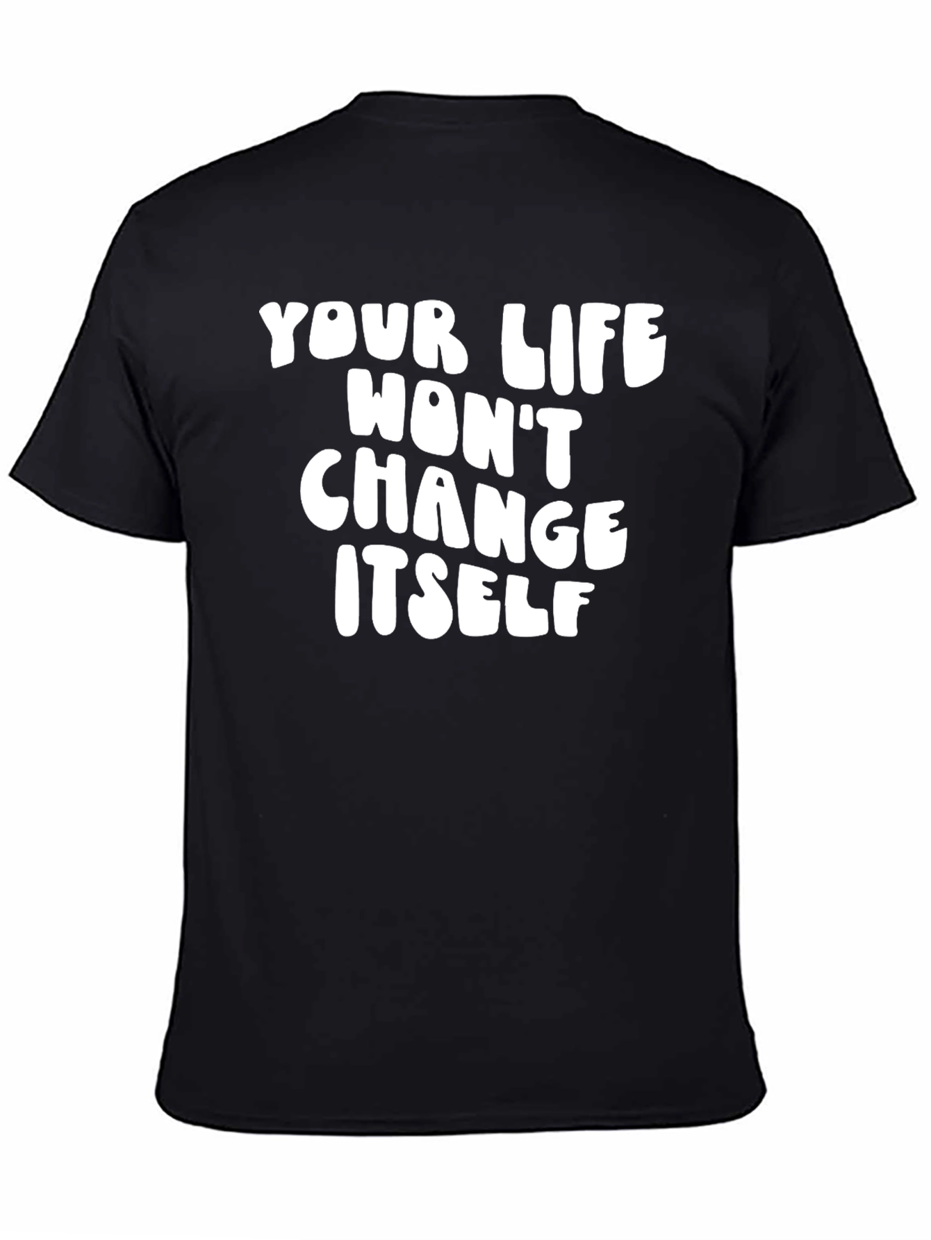 Inspirational Quote T-Shirt - Your Life Wont Change