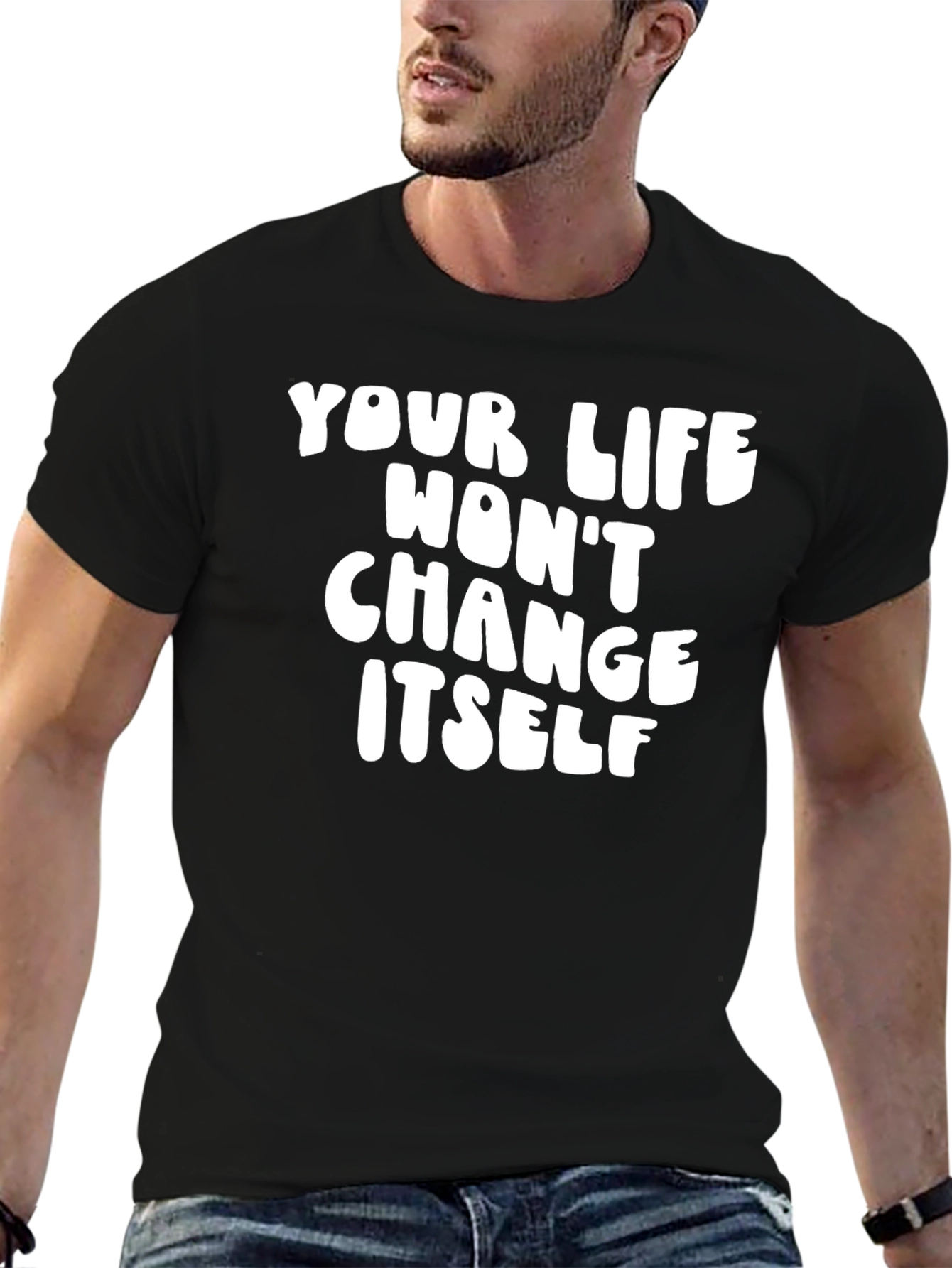 Inspirational Quote T-Shirt - Your Life Wont Change