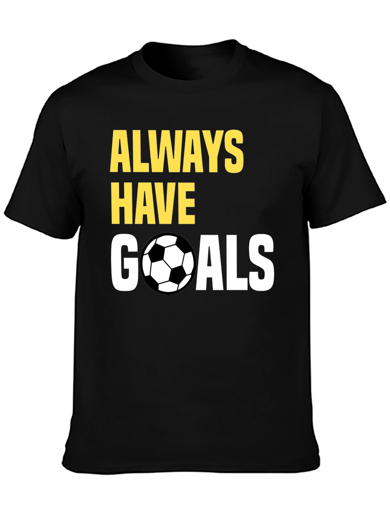 Always Have Goals Soccer T-Shirt