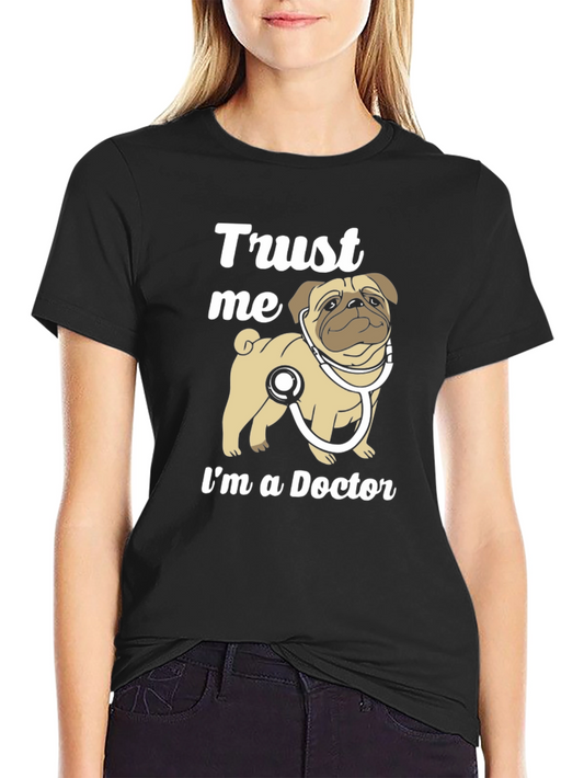 Trust Me Im a Doctor Pug T-Shirt