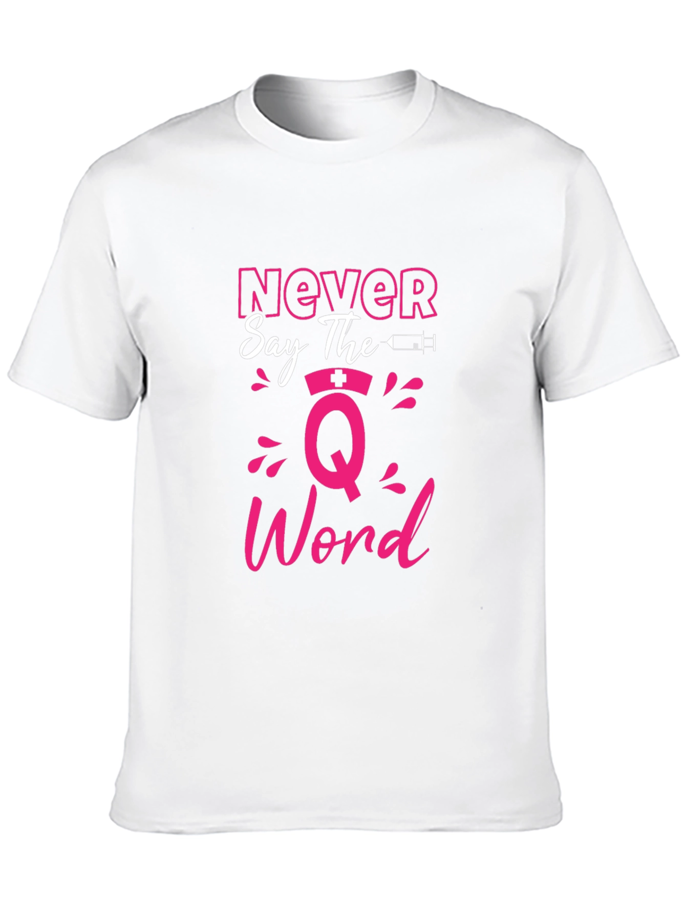 Never Say The Q Word Nurse T-Shirt