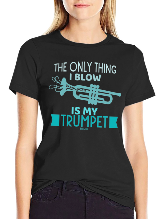 Funny Musician T-Shirt - The Only Thing I Blow Is My Trumpet