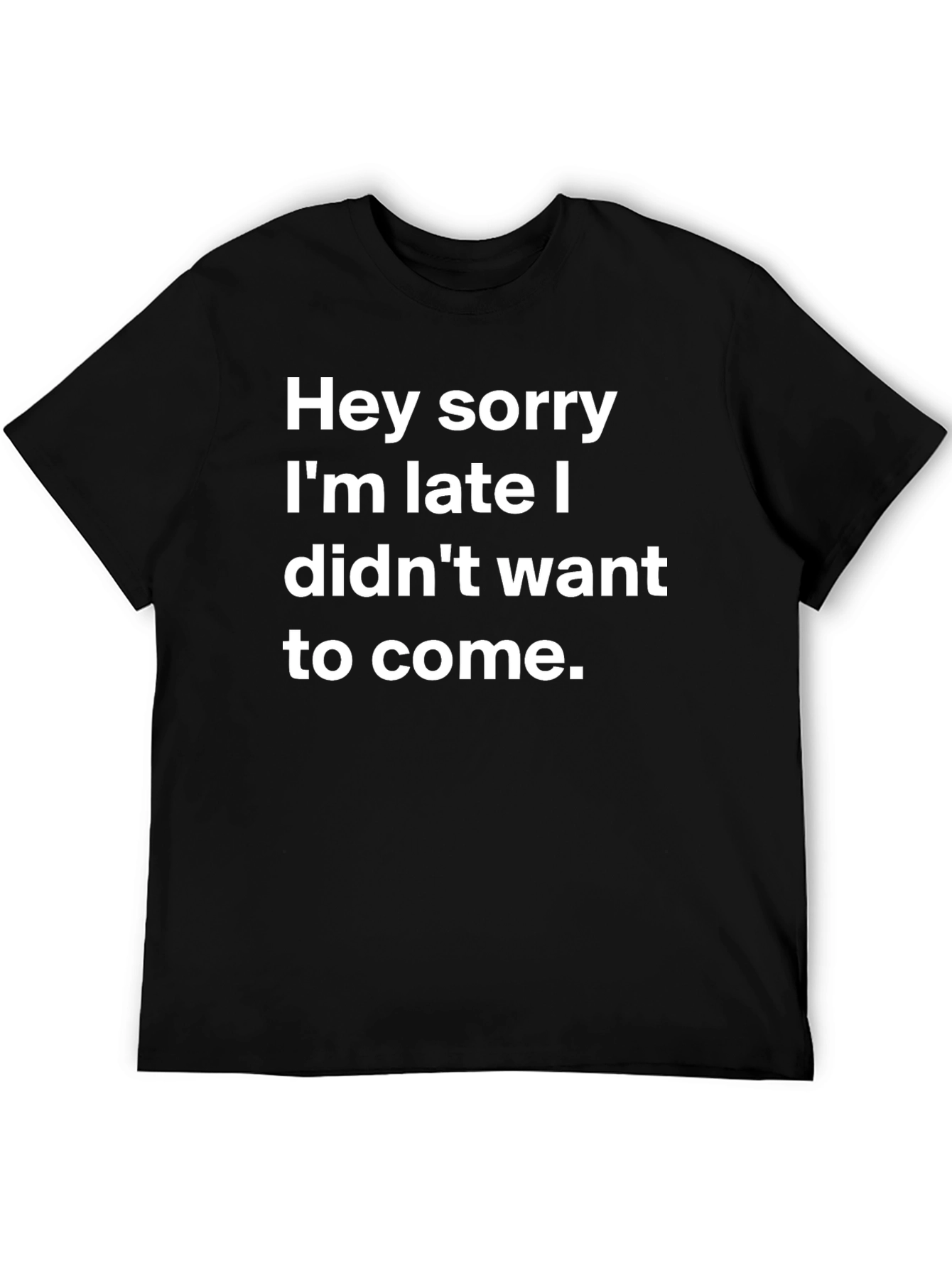 Funny Sarcastic T-Shirt: Hey Sorry Im Late