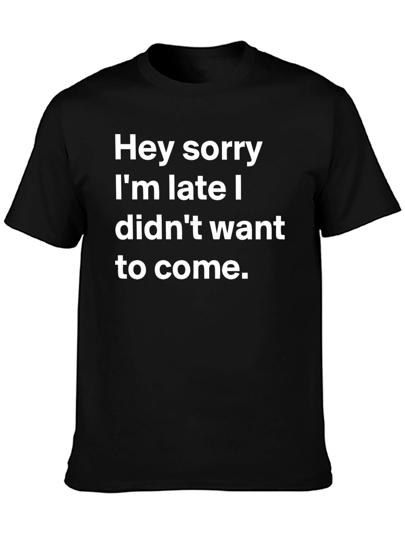 Funny Sarcastic T-Shirt: Hey Sorry Im Late